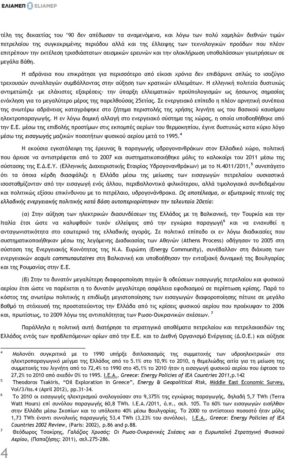 H αδράνεια που επικράτησε για περισσότερο από είκοσι χρόνια δεν επιβάρυνε απλώς το ισοζύγιο τρεχουσών συναλλαγών συμβάλλοντας στην αύξηση των κρατικών ελλειμάτων.