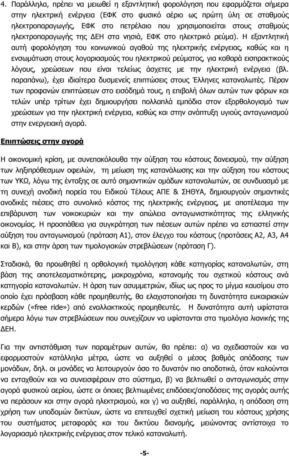 Η εξαντλητική αυτή φορολόγηση του κοινωνικού αγαθού της ηλεκτρικής ενέργειας, καθώς και η ενσωμάτωση στους λογαριασμούς του ηλεκτρικού ρεύματος, για καθαρά εισπρακτικούς λόγους, χρεώσεων που είναι