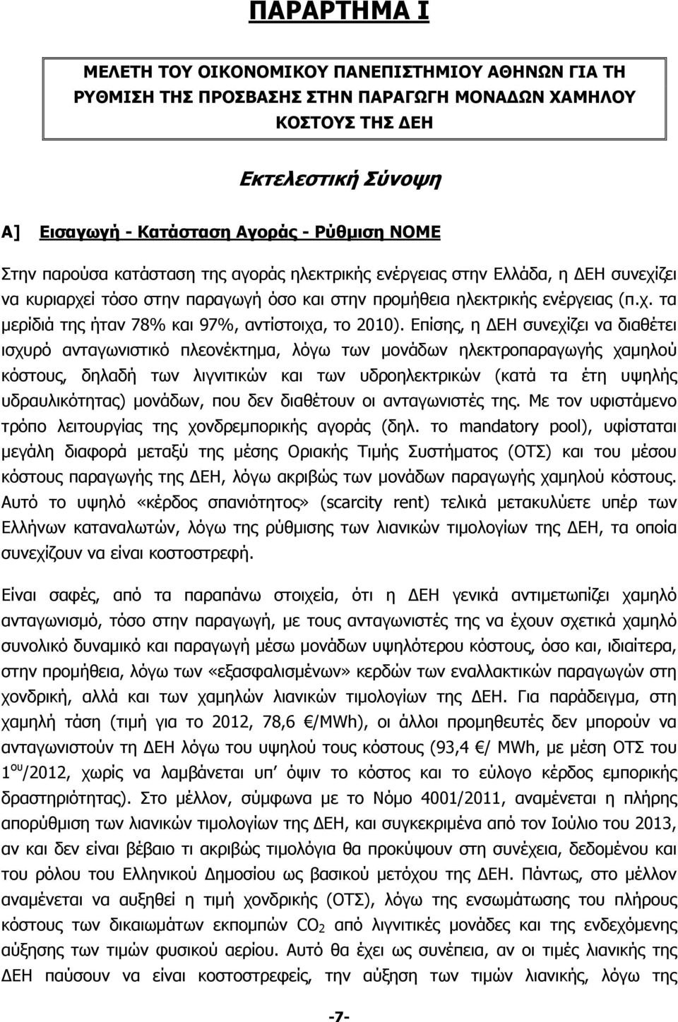 Επίσης, η ΕΗ συνεχίζει να διαθέτει ισχυρό ανταγωνιστικό πλεονέκτημα, λόγω των μονάδων ηλεκτροπαραγωγής χαμηλού κόστους, δηλαδή των λιγνιτικών και των υδροηλεκτρικών (κατά τα έτη υψηλής