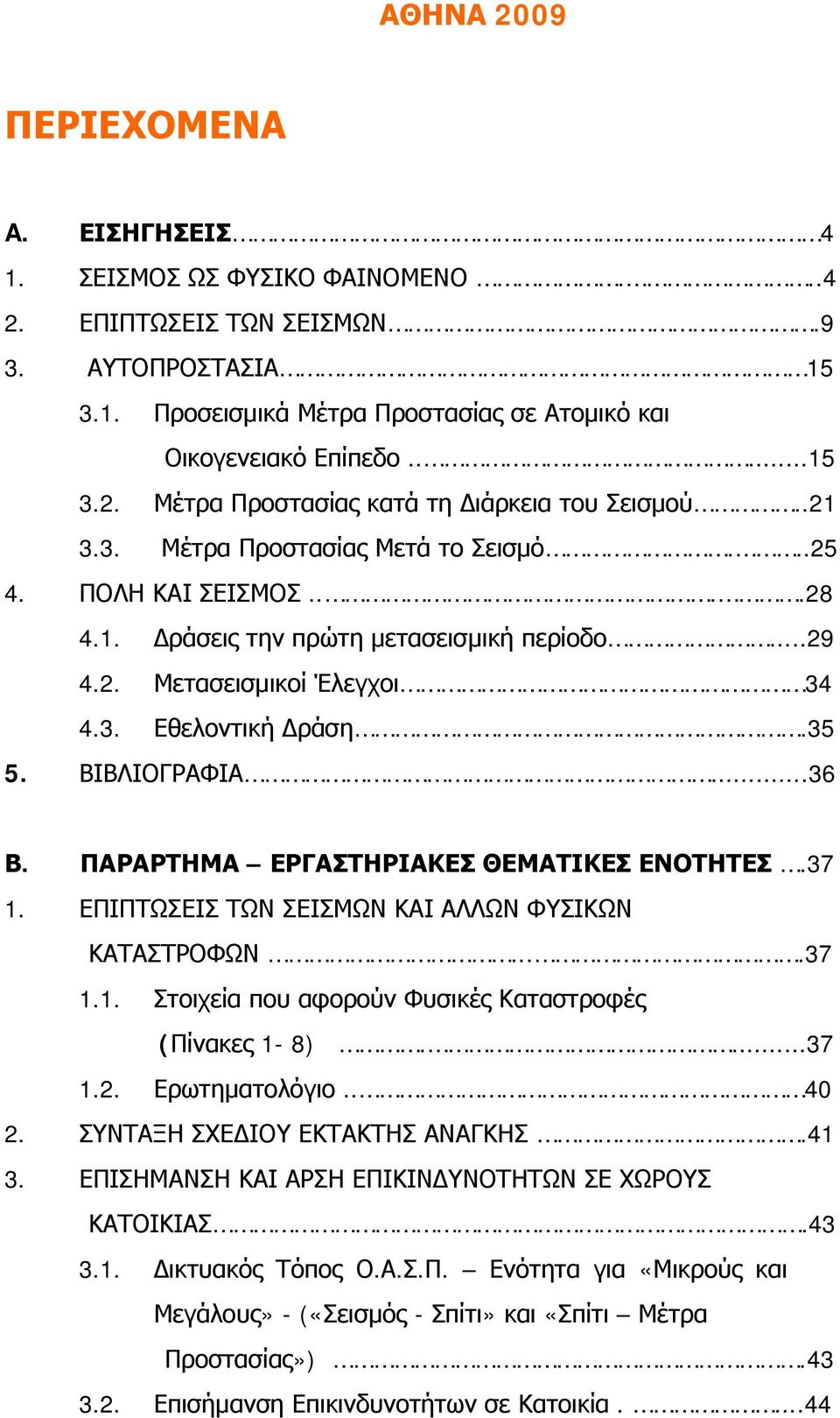 ΠΑΡΑΡΤΗΜΑ ΕΡΓΑΣΤΗΡΙΑΚΕΣ ΘΕΜΑΤΙΚΕΣ ΕΝΟΤΗΤΕΣ.37 1. ΕΠΙΠΤΩΣΕΙΣ ΤΩΝ ΣΕΙΣΜΩΝ ΚΑΙ ΑΛΛΩΝ ΦΥΣΙΚΩΝ ΚΑΤΑΣΤΡΟΦΩΝ....37 1.1. Στοιχεία που αφορούν Φυσικές Καταστροφές (Πίνακες 1-8)....37 1.2. Ερωτηματολόγιο.. 40 2.