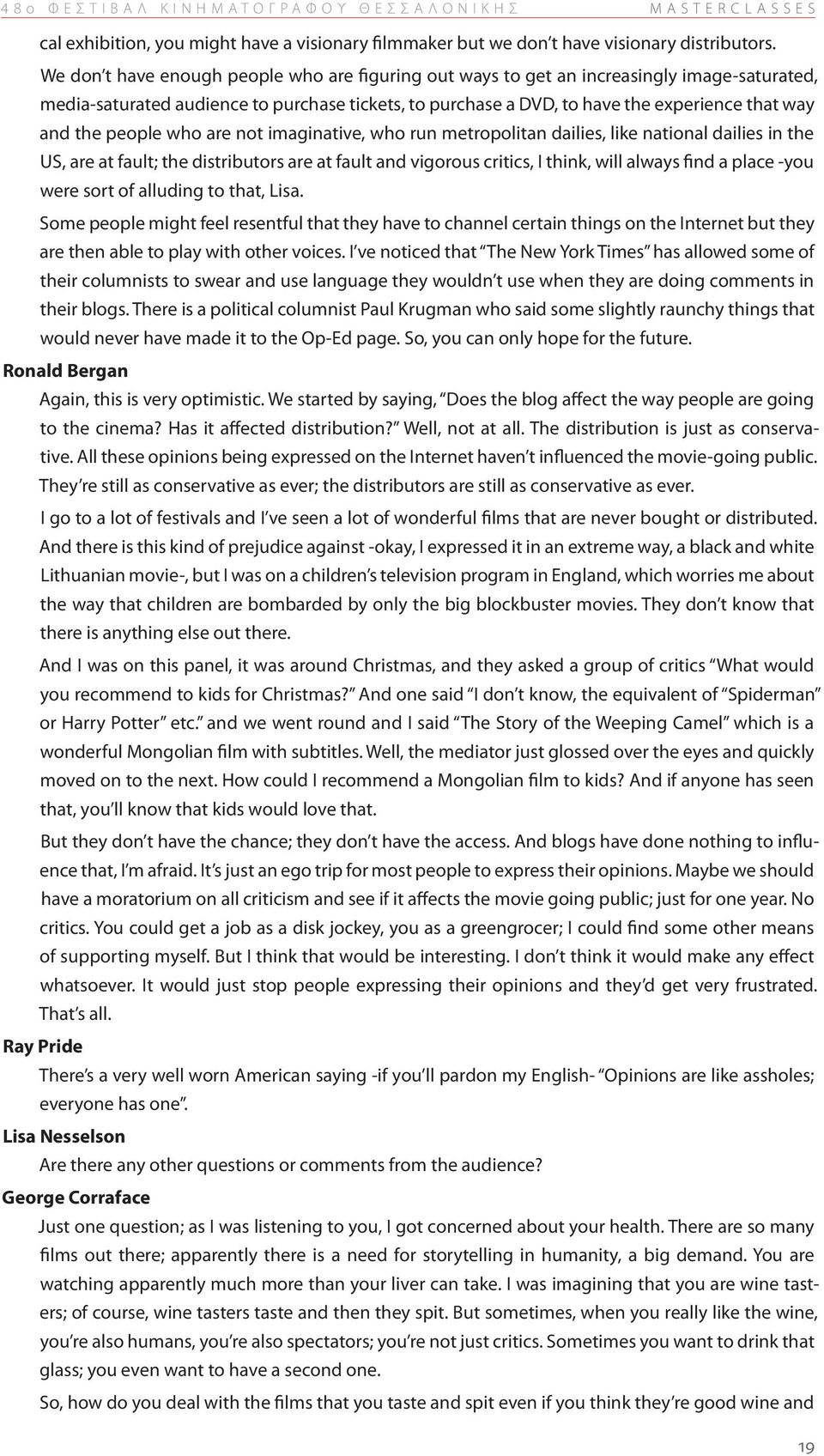 people who are not imaginative, who run metropolitan dailies, like national dailies in the US, are at fault; the distributors are at fault and vigorous critics, I think, will always find a place -you