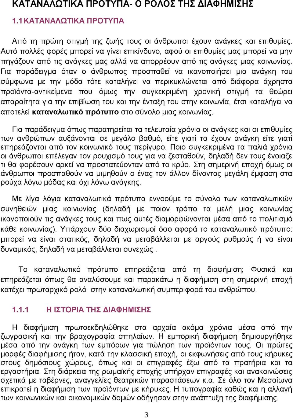 Γηα παξάδεηγκα όηαλ ν άλζξσπνο πξνζπαζεί λα ηθαλνπνηήζεη κηα αλάγθε ηνπ ζύκθσλα κε ηελ κόδα ηόηε θαηαιήγεη λα πεξηθπθιώλεηαη από δηάθνξα άρξεζηα πξντόληα-αληηθείκελα πνπ όκσο ηελ ζπγθεθξηκέλε ρξνληθή