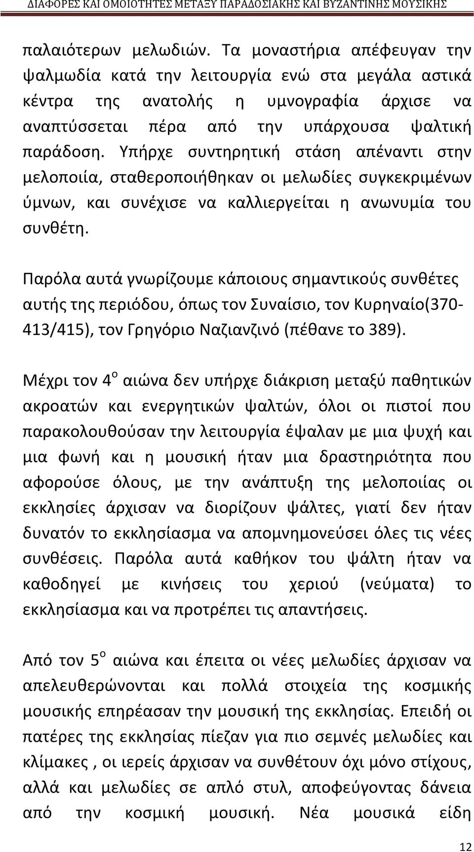 Παρόλα αυτά γνωρίζουμε κάποιους σημαντικούς συνθέτες αυτής της περιόδου, όπως τον Συναίσιο, τον Κυρηναίο(370-413/415), τον Γρηγόριο Ναζιανζινό (πέθανε το 389).