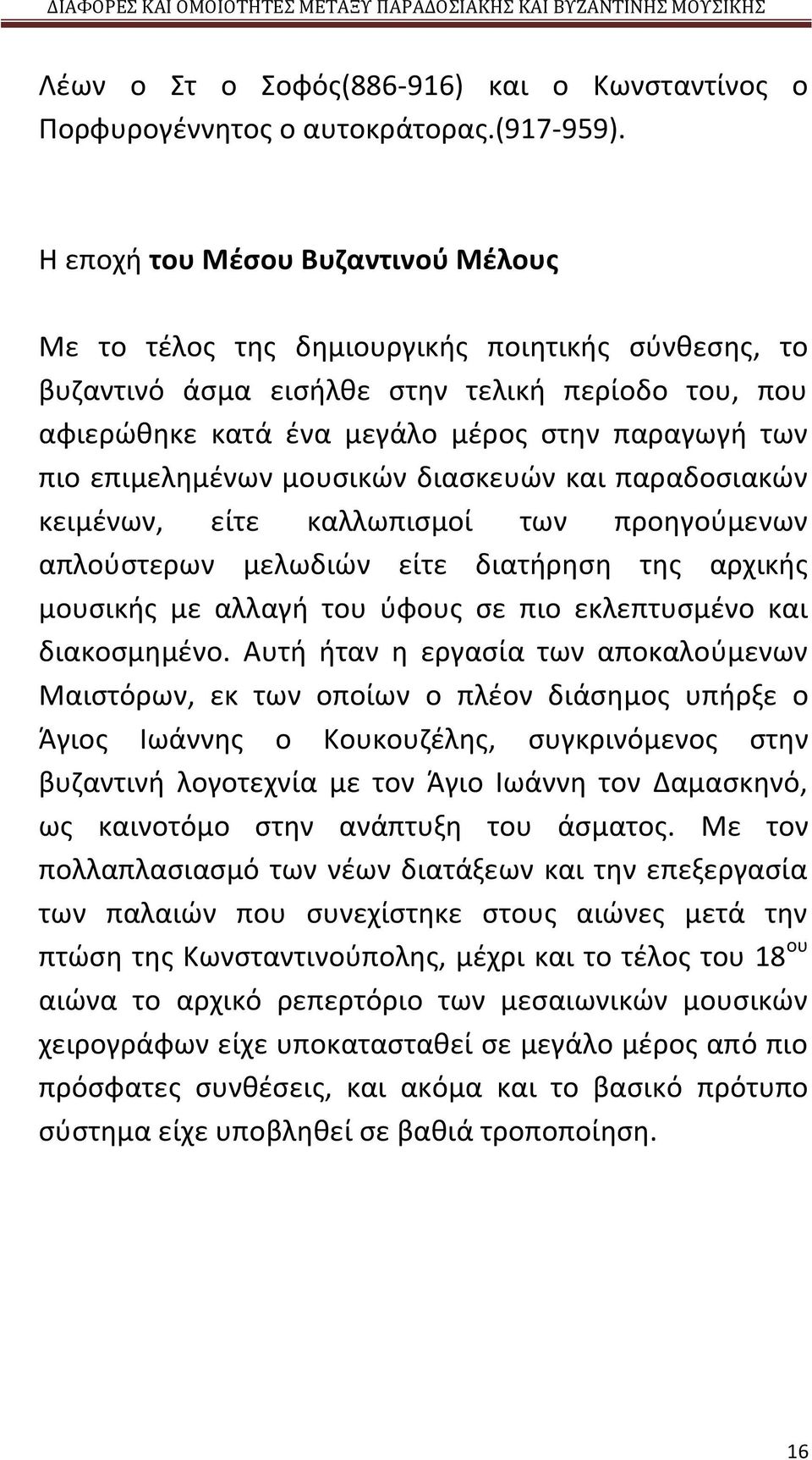 επιμελημένων μουσικών διασκευών και παραδοσιακών κειμένων, είτε καλλωπισμοί των προηγούμενων απλούστερων μελωδιών είτε διατήρηση της αρχικής μουσικής με αλλαγή του ύφους σε πιο εκλεπτυσμένο και