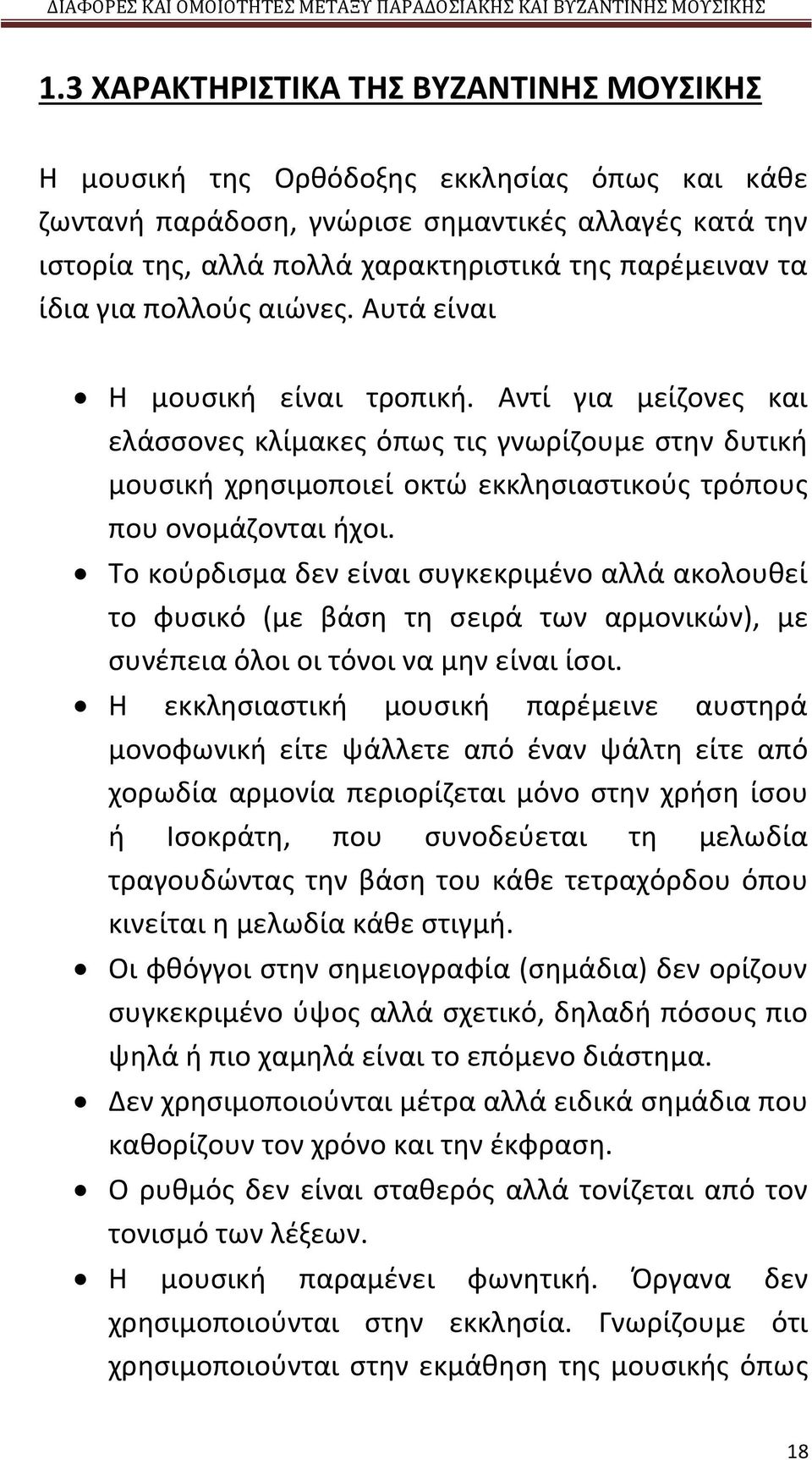 Αντί για μείζονες και ελάσσονες κλίμακες όπως τις γνωρίζουμε στην δυτική μουσική χρησιμοποιεί οκτώ εκκλησιαστικούς τρόπους που ονομάζονται ήχοι.