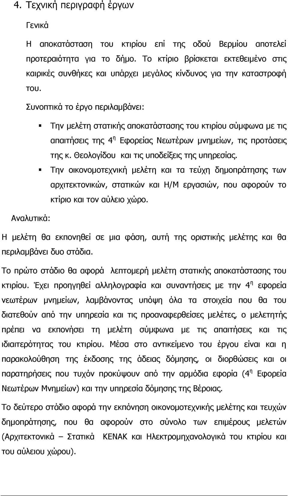 Συνοπτικά το έργο περιλαμβάνει: Την μελέτη στατικής αποκατάστασης του κτιρίου σύμφωνα με τις απαιτήσεις της 4 η Εφορείας Νεωτέρων μνημείων, τις προτάσεις της κ.