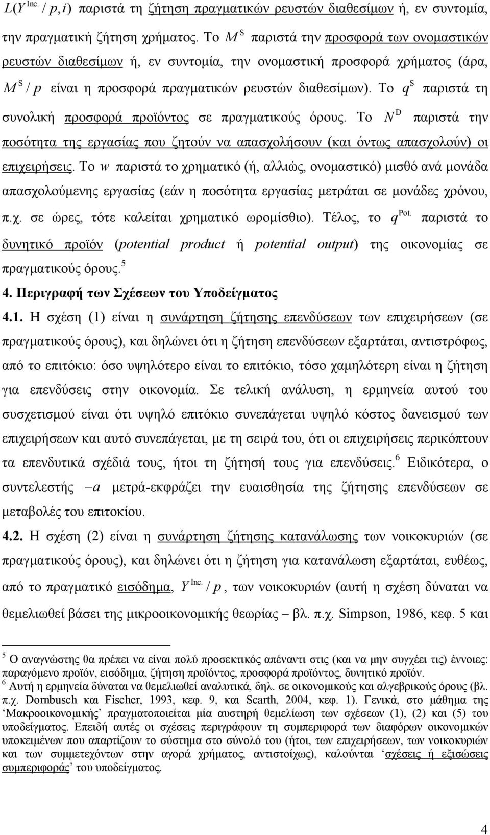 To q παριστά τη συνολική προσφορά προϊόντος σε πραγματικούς όρους. Το N παριστά την ποσότητα της εργασίας που ζητούν να απασχολήσουν (και όντως απασχολούν) οι επιχειρήσεις.