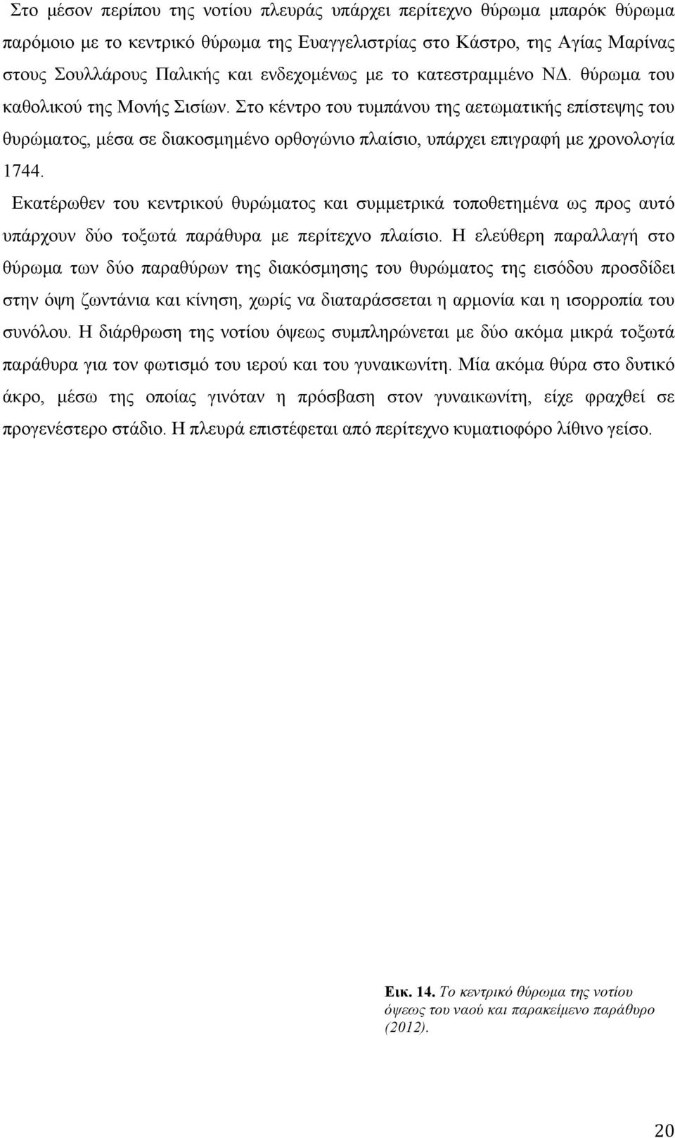 Στο κέντρο του τυµπάνου της αετωµατικής επίστεψης του θυρώµατος, µέσα σε διακοσµηµένο ορθογώνιο πλαίσιο, υπάρχει επιγραφή µε χρονολογία 1744.