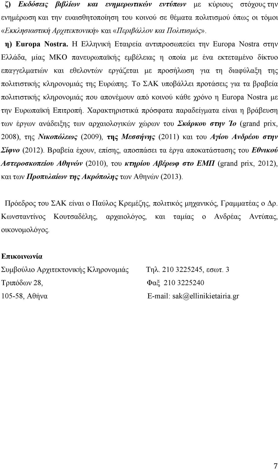 Η Ελληνική Εταιρεία αντιπροσωπεύει την Europa Nostra στην Ελλάδα, µίας ΜΚΟ πανευρωπαϊκής εµβέλειας η οποία µε ένα εκτεταµένο δίκτυο επαγγελµατιών και εθελοντών εργάζεται µε προσήλωση για τη διαφύλαξη