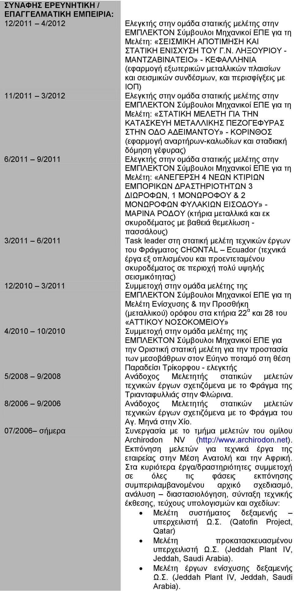 ΚΑΤΑΣΚΕΥΗ ΜΕΤΑΛΛΙΚΗΣ ΠΕΖΟΓΕΦΥΡΑΣ ΣΤΗΝ ΟΔΟ ΑΔΕΙΜΑΝΤΟΥ» - ΚΟΡΙΝΘΟΣ (εφαρμογή αναρτήρων-καλωδίων και σταδιακή δόμηση γέφυρας) 6/2011 9/2011 Ελεγκτής στην ομάδα στατικής μελέτης στην Μελέτη: «ΑΝΕΓΕΡΣΗ 4