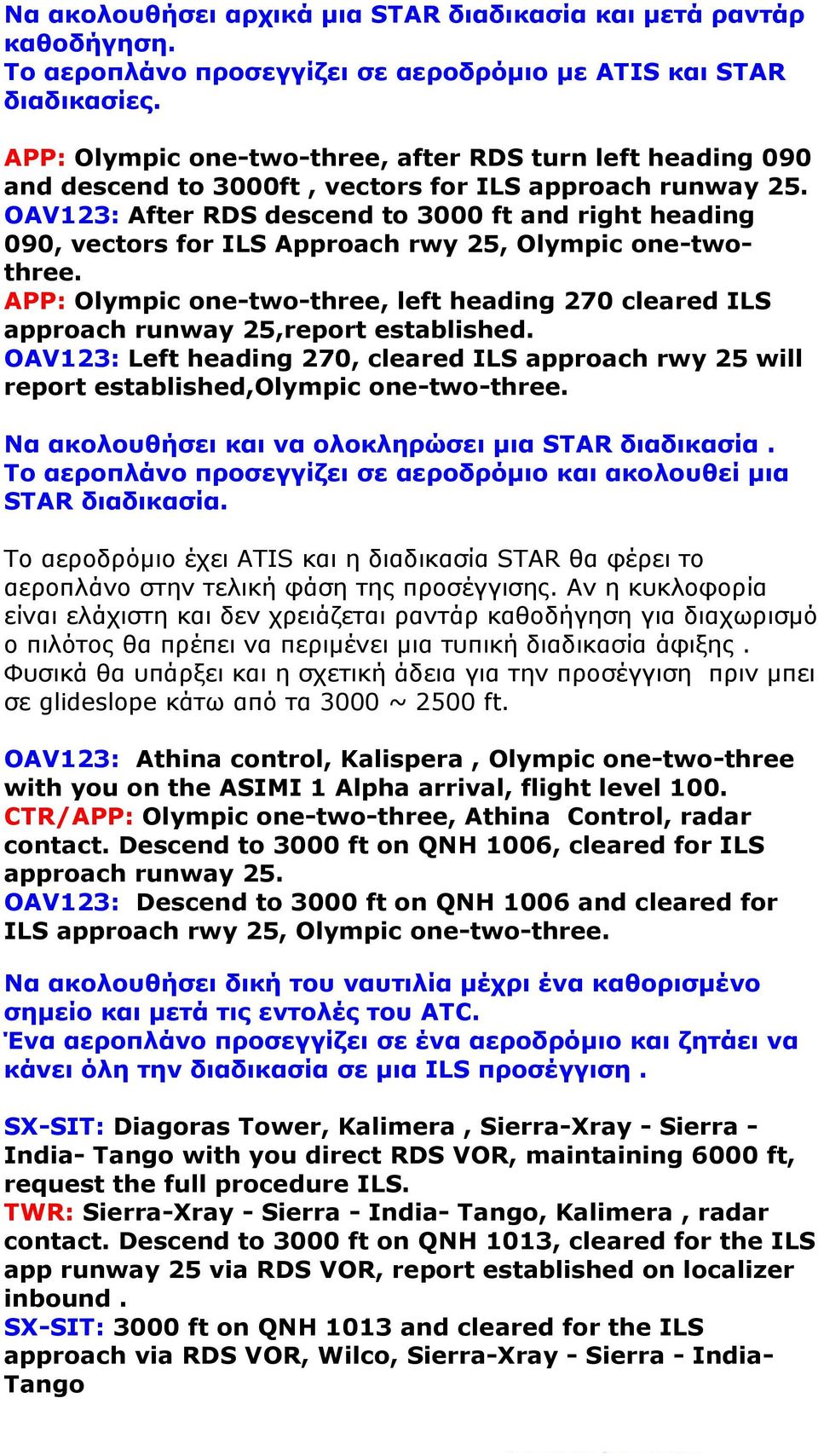 OAV123: After RDS descend to 3000 ft and right heading 090, vectors for ILS Approach rwy 25, Olympic one-twothree.