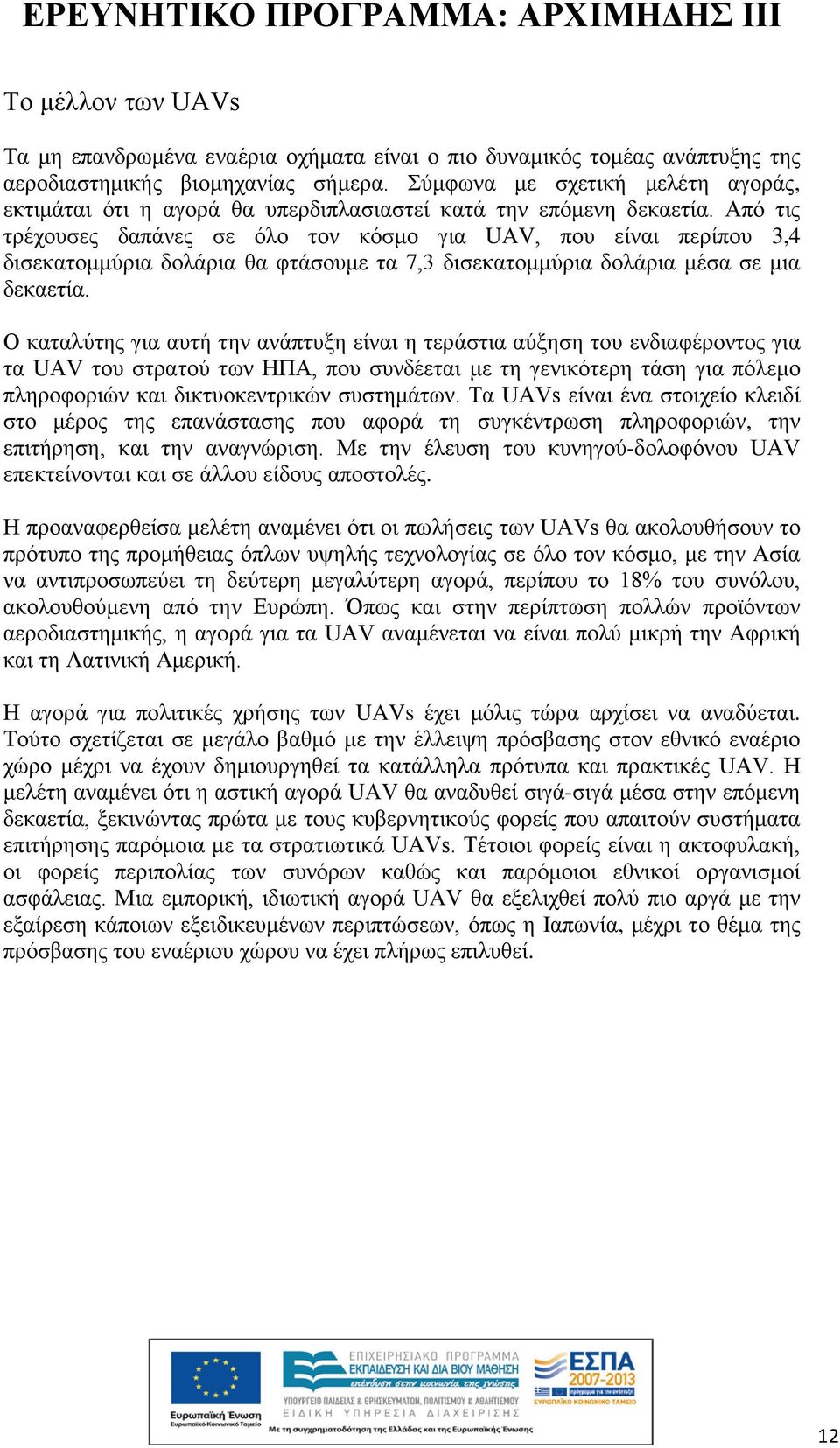 Από τις τρέχουσες δαπάνες σε όλο τον κόσμο για UAV, που είναι περίπου 3,4 δισεκατομμύρια δολάρια θα φτάσουμε τα 7,3 δισεκατομμύρια δολάρια μέσα σε μια δεκαετία.