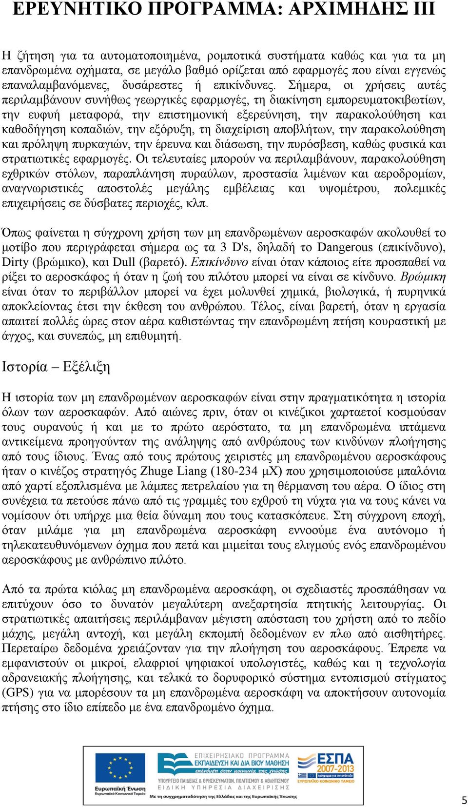 εξόρυξη, τη διαχείριση αποβλήτων, την παρακολούθηση και πρόληψη πυρκαγιών, την έρευνα και διάσωση, την πυρόσβεση, καθώς φυσικά και στρατιωτικές εφαρμογές.