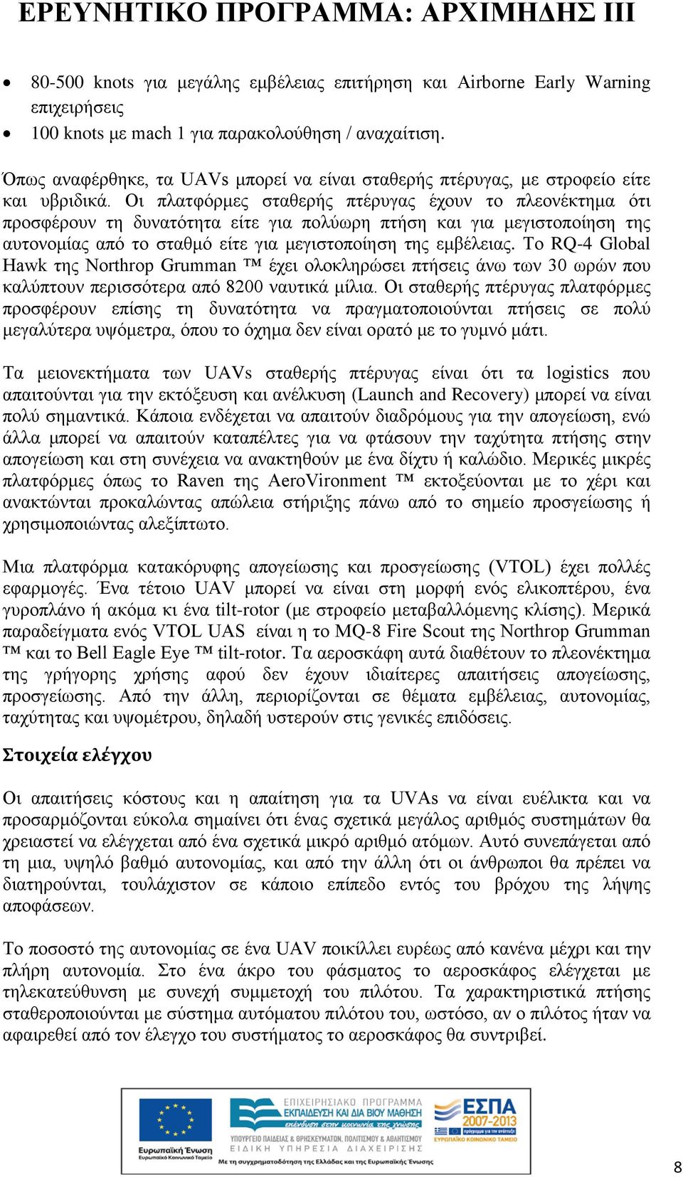 Οι πλατφόρμες σταθερής πτέρυγας έχουν το πλεονέκτημα ότι προσφέρουν τη δυνατότητα είτε για πολύωρη πτήση και για μεγιστοποίηση της αυτονομίας από το σταθμό είτε για μεγιστοποίηση της εμβέλειας.