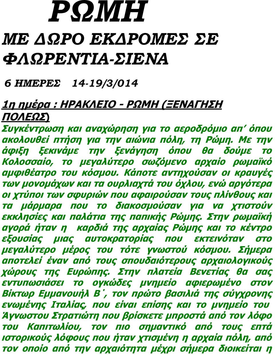 Κάποτε αντηχούσαν οι κραυγές των μονομάχων και τα ουρλιαχτά του όχλου, ενώ αργότερα οι χτύποι των σφυριών που αφαιρούσαν τους πλίνθους και τα μάρμαρα που το διακοσμούσαν για να χτιστούν εκκλησίες και