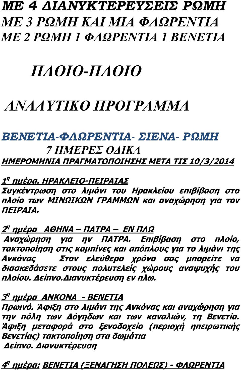 Επιβίβαση στο πλοίο, τακτοποίηση στις καμπίνες και απόπλους για το λιμάνι της Ανκόνας Στον ελεύθερο χρόνο σας μπορείτε να διασκεδάσετε στους πολυτελείς χώρους αναψυχής του πλοίου. Δείπνο.