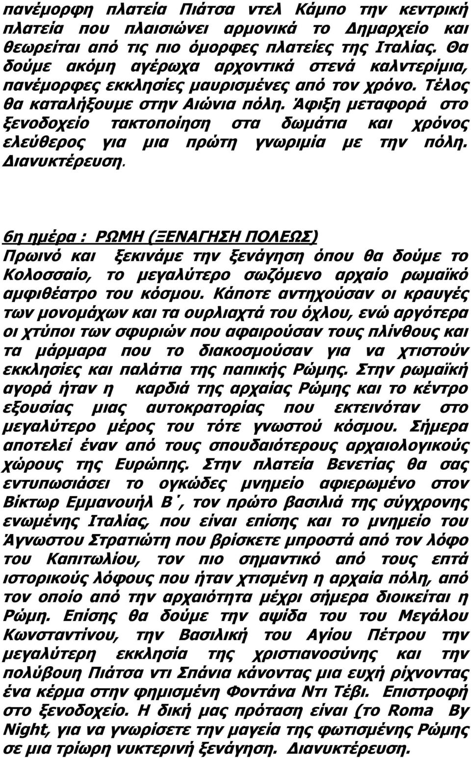 Άφιξη μεταφορά στο ξενοδοχείο τακτοποίηση στα δωμάτια και χρόνος ελεύθερος για μια πρώτη γνωριμία με την πόλη. Διανυκτέρευση.