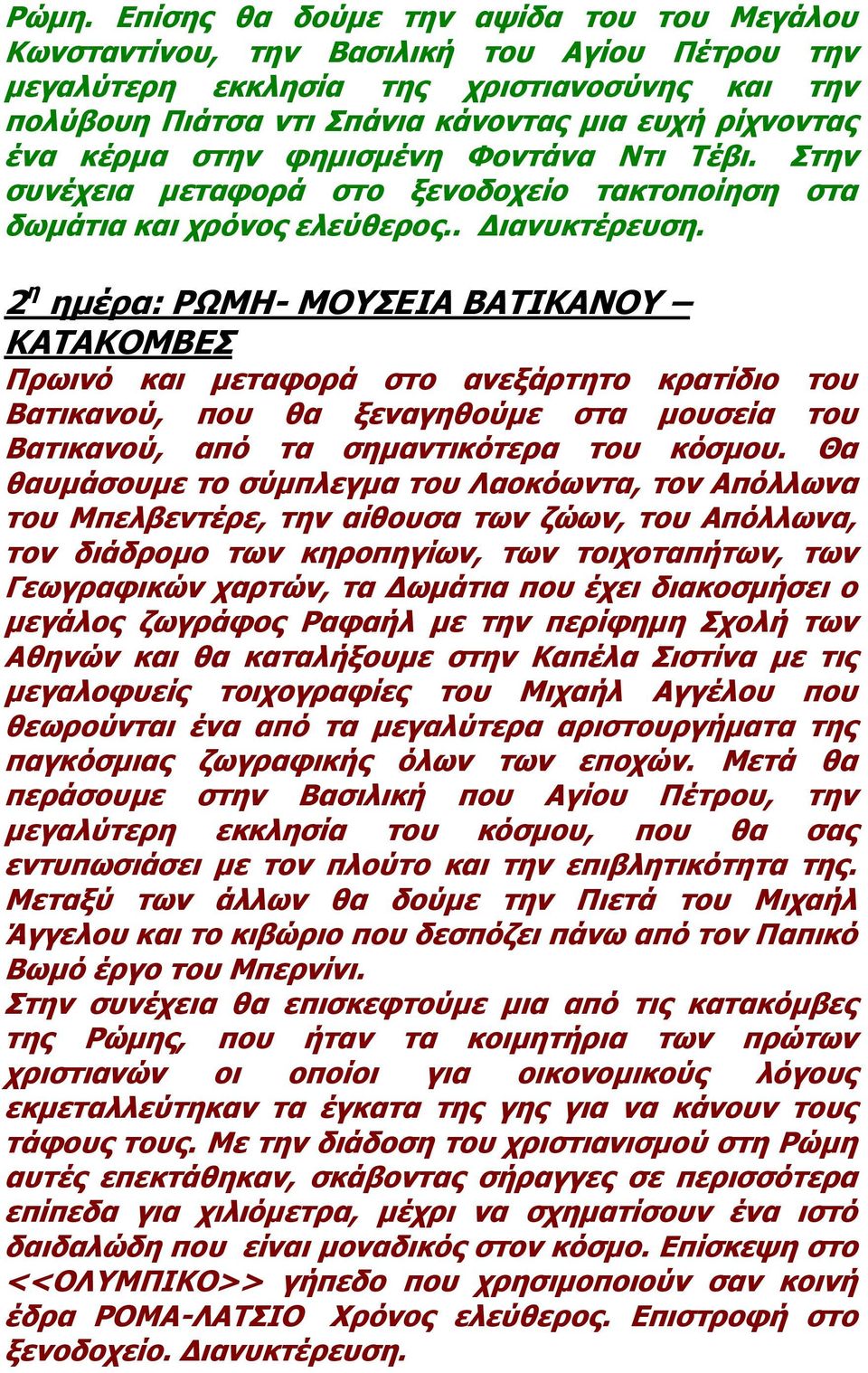 2 η ημέρα: ΡΩΜΗ- ΜΟΥΣΕΙΑ ΒΑΤΙΚΑΝΟΥ ΚΑΤΑΚΟΜΒΕΣ Πρωινό και μεταφορά στο ανεξάρτητο κρατίδιο του Βατικανού, που θα ξεναγηθούμε στα μουσεία του Βατικανού, από τα σημαντικότερα του κόσμου.