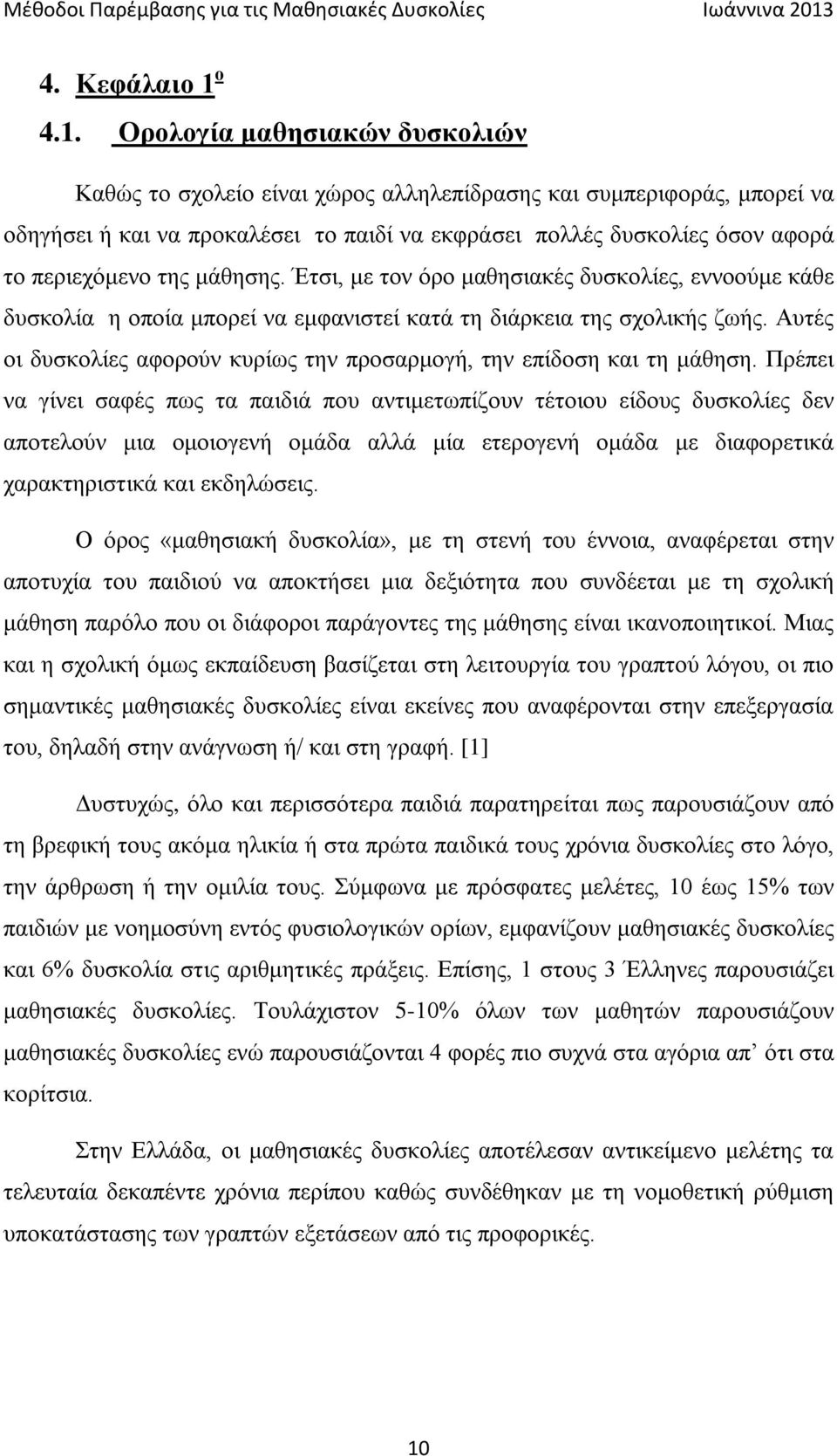 Ορολογία μαθησιακών δυσκολιών Καθώς το σχολείο είναι χώρος αλληλεπίδρασης και συμπεριφοράς, μπορεί να οδηγήσει ή και να προκαλέσει το παιδί να εκφράσει πολλές δυσκολίες όσον αφορά το περιεχόμενο της