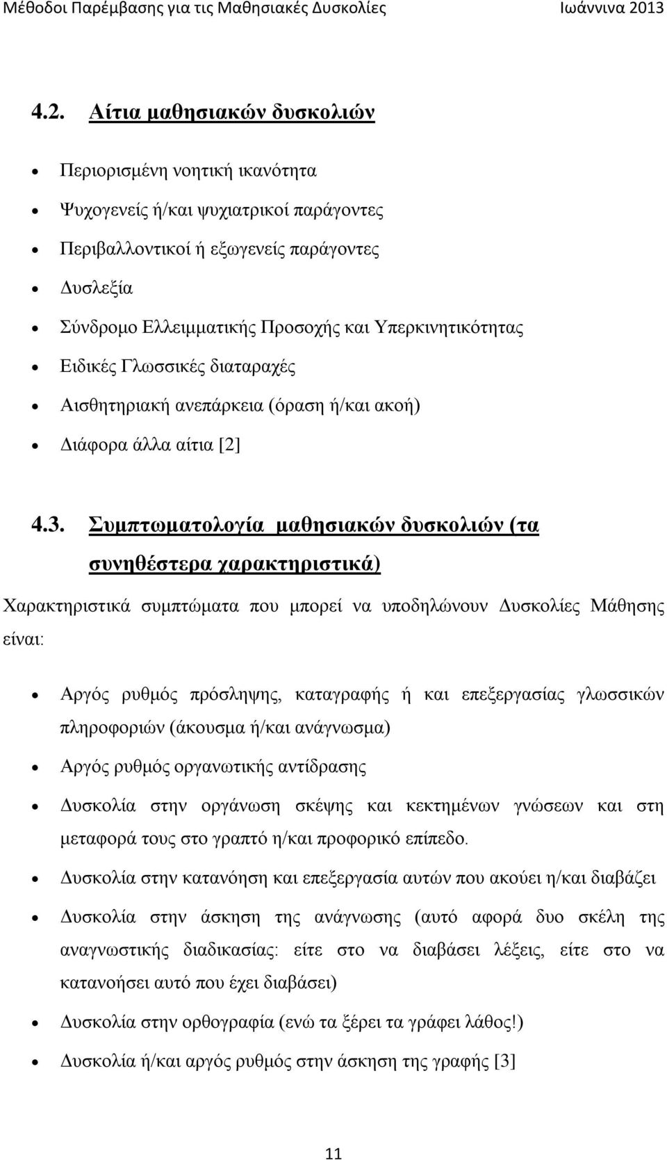 Συμπτωματολογία μαθησιακών δυσκολιών (τα συνηθέστερα χαρακτηριστικά) Χαρακτηριστικά συμπτώματα που μπορεί να υποδηλώνουν Δυσκολίες Μάθησης είναι: Αργός ρυθμός πρόσληψης, καταγραφής ή και επεξεργασίας