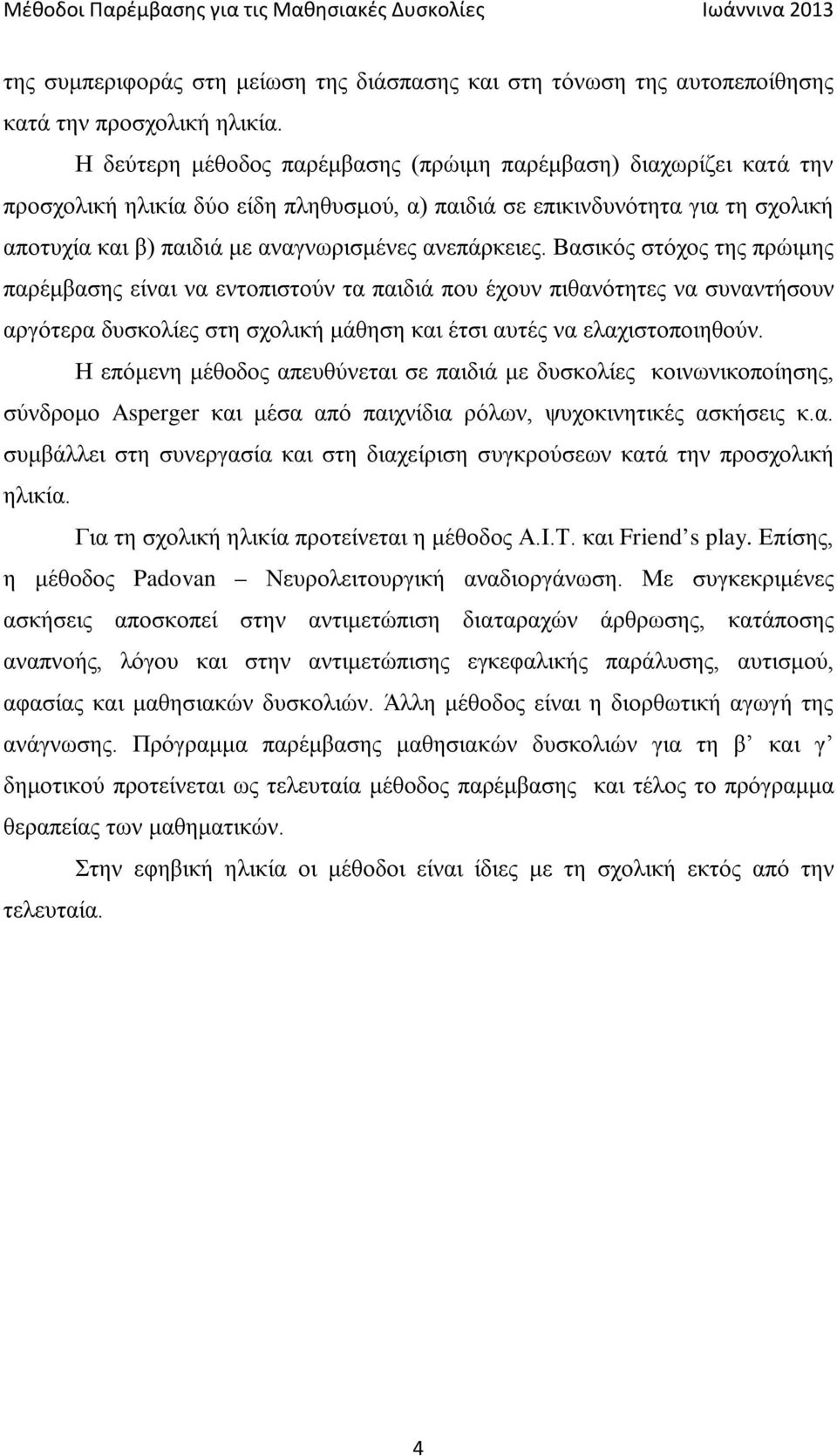 ανεπάρκειες. Βασικός στόχος της πρώιμης παρέμβασης είναι να εντοπιστούν τα παιδιά που έχουν πιθανότητες να συναντήσουν αργότερα δυσκολίες στη σχολική μάθηση και έτσι αυτές να ελαχιστοποιηθούν.