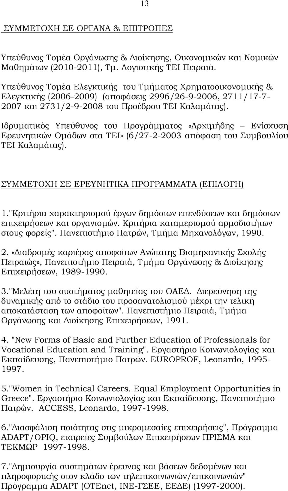 Ιδρυματικός Υπεύθυνος του Προγράμματος «Αρχιμήδης Ενίσχυση Ερευνητικών Ομάδων στα ΤΕΙ» (6/27-2-2003 απόφαση του Συμβουλίου ΤΕΙ Καλαμάτας). ΣΥΜΜΕΤΟΧΗ ΣΕ ΕΡΕΥΝΗΤΙΚΑ ΠΡΟΓΡΑΜΜΑΤΑ (ΕΠΙΛΟΓΗ) 1.