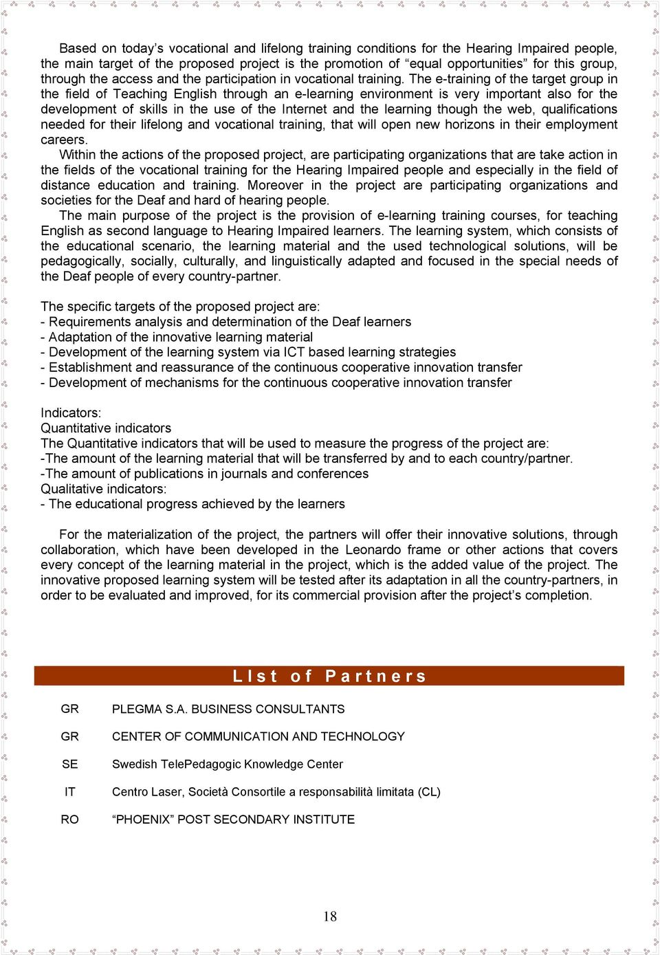 The e-training of the target group in the field of Teaching English through an e-learning environment is very important also for the development of skills in the use of the Internet and the learning