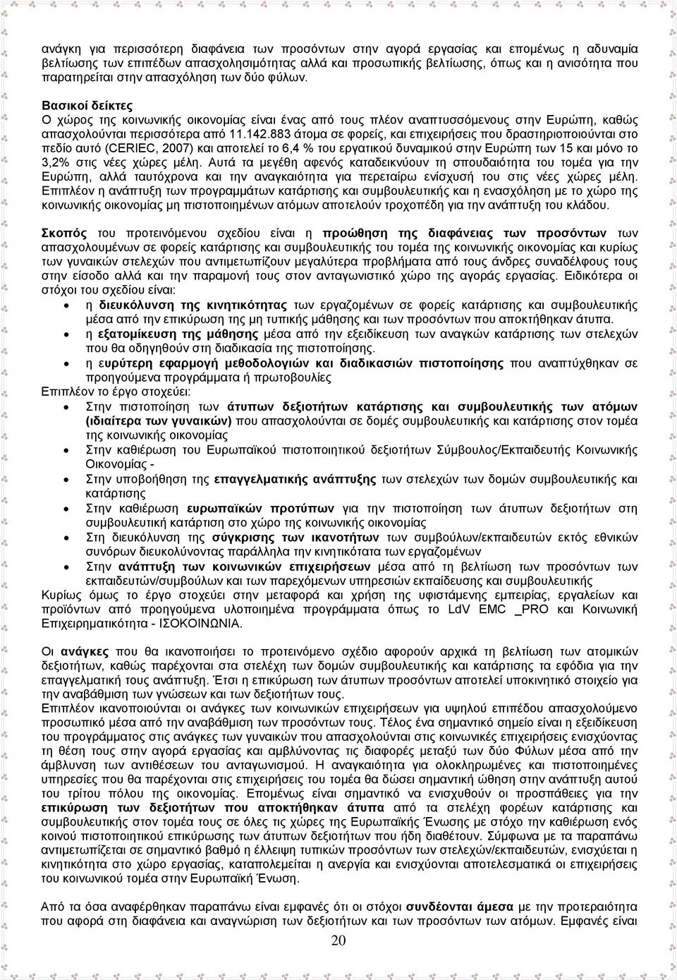 883 άτομα σε φορείς, και επιχειρήσεις που δραστηριοποιούνται στο πεδίο αυτό (CERIEC, 2007) και αποτελεί το 6,4 % του εργατικού δυναμικού στην Ευρώπη των 15 και μόνο το 3,2% στις νέες χώρες μέλη.