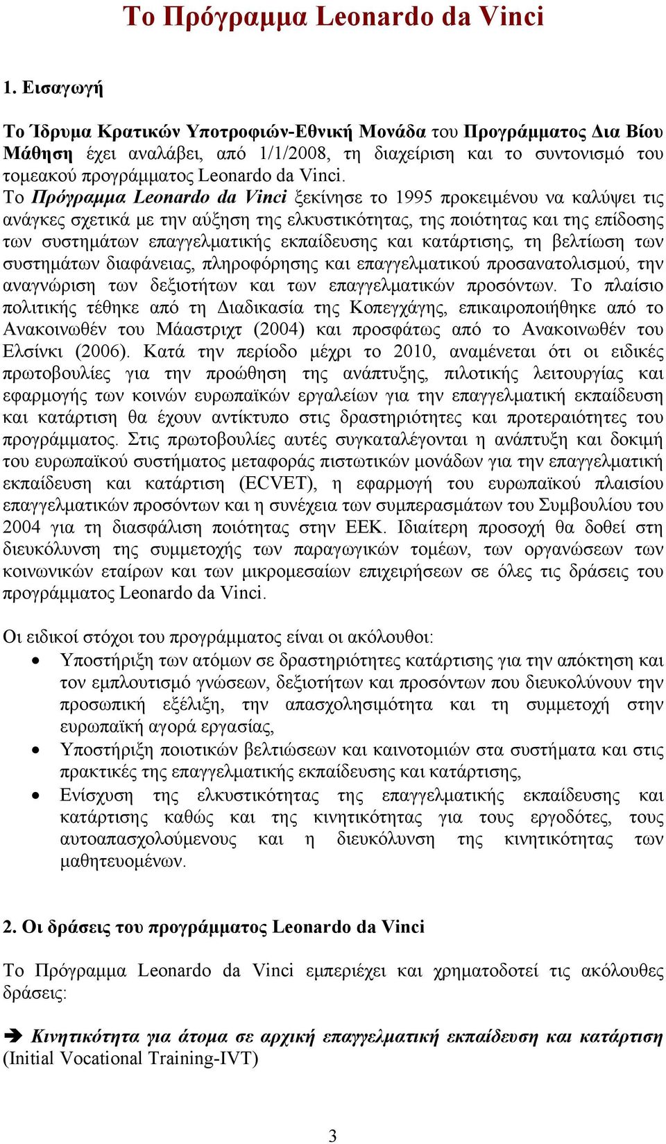 To Πρόγραμμα Leonardo da Vinci ξεκίνησε το 1995 προκειμένου να καλύψει τις ανάγκες σχετικά με την αύξηση της ελκυστικότητας, της ποιότητας και της επίδοσης των συστημάτων επαγγελματικής εκπαίδευσης