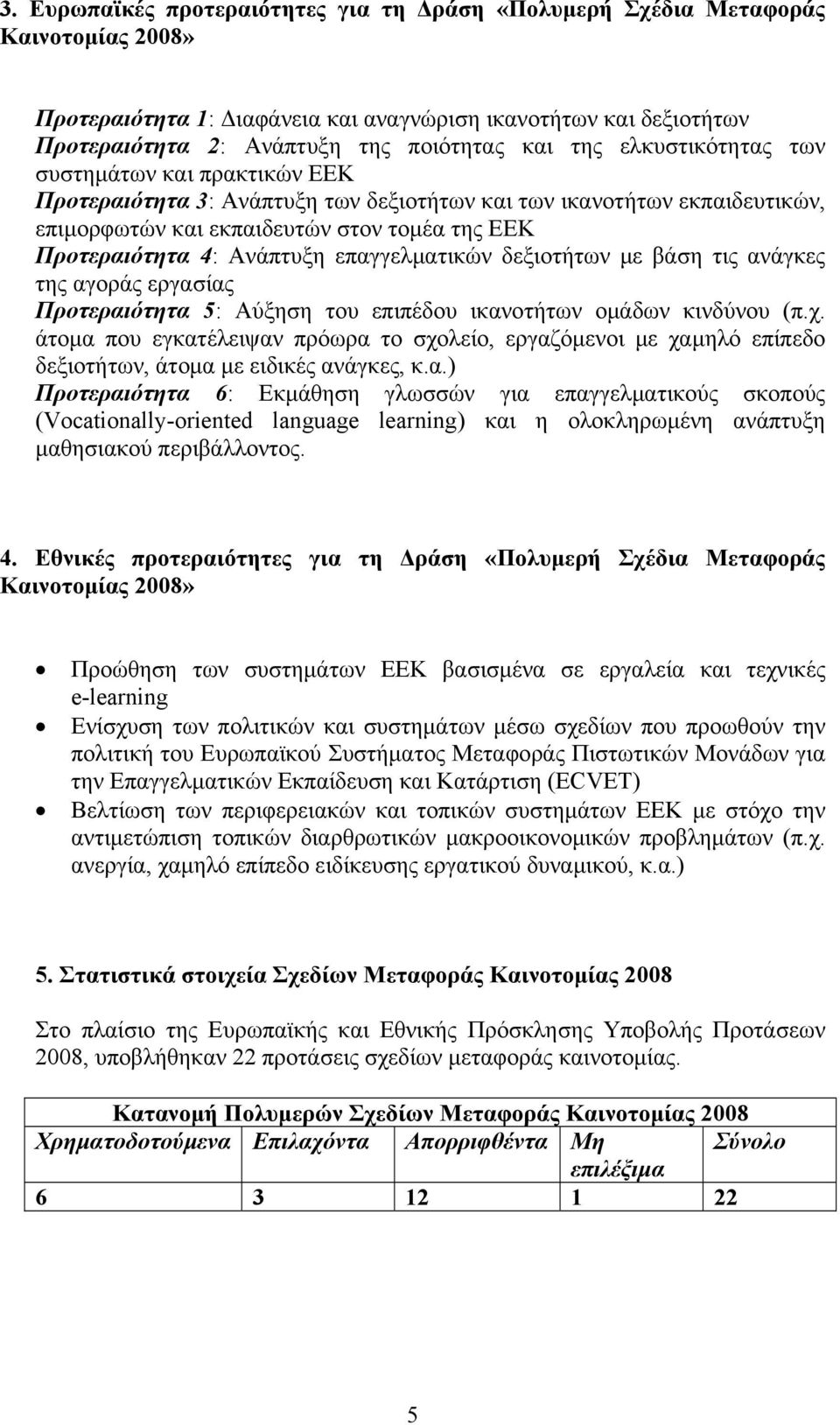 επαγγελματικών δεξιοτήτων με βάση τις ανάγκες της αγοράς εργασίας Προτεραιότητα 5: Αύξηση του επιπέδου ικανοτήτων ομάδων κινδύνου (π.χ.