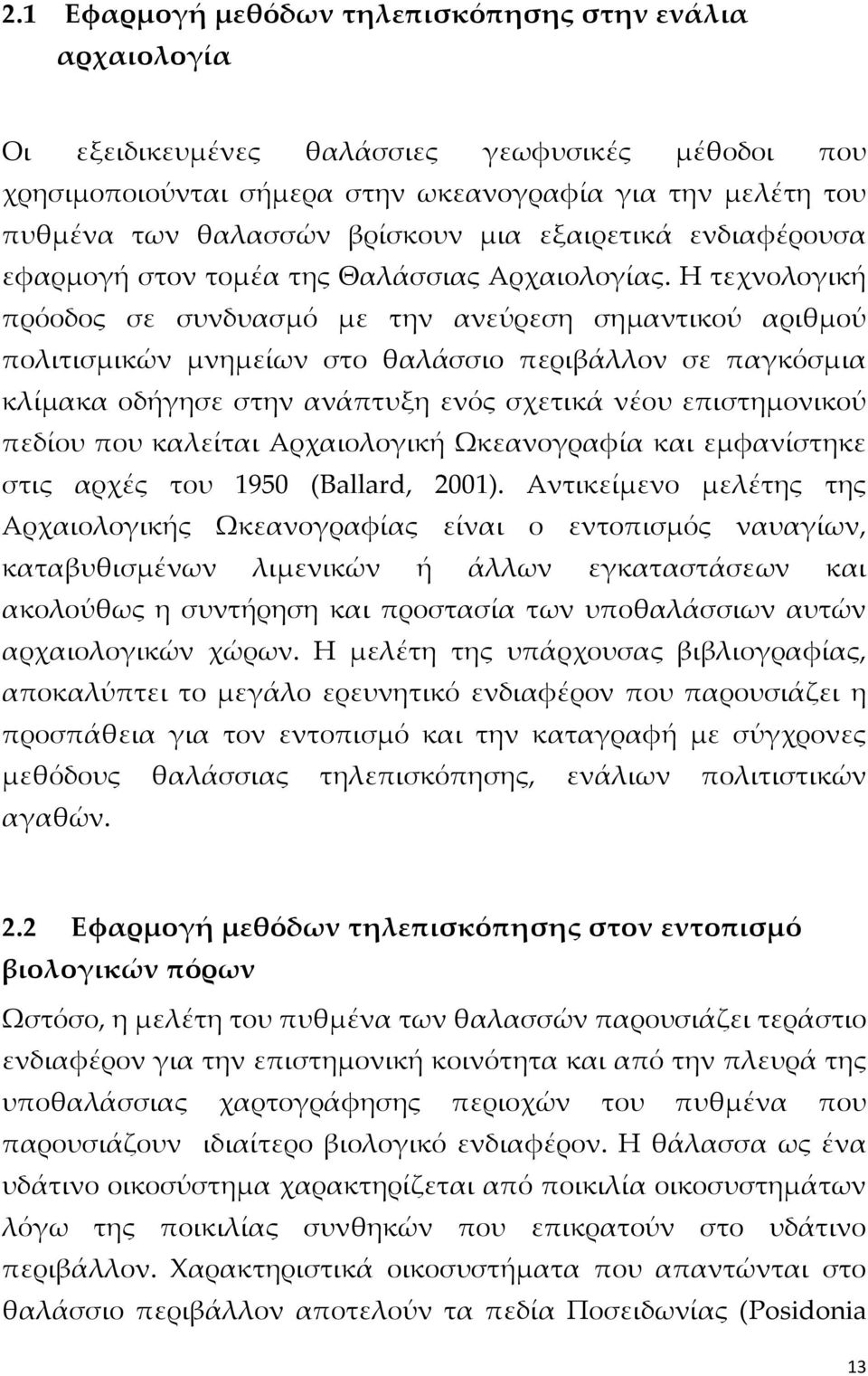 Η τεχνολογική πρόοδος σε συνδυασμό με την ανεύρεση σημαντικού αριθμού πολιτισμικών μνημείων στο θαλάσσιο περιβάλλον σε παγκόσμια κλίμακα οδήγησε στην ανάπτυξη ενός σχετικά νέου επιστημονικού πεδίου