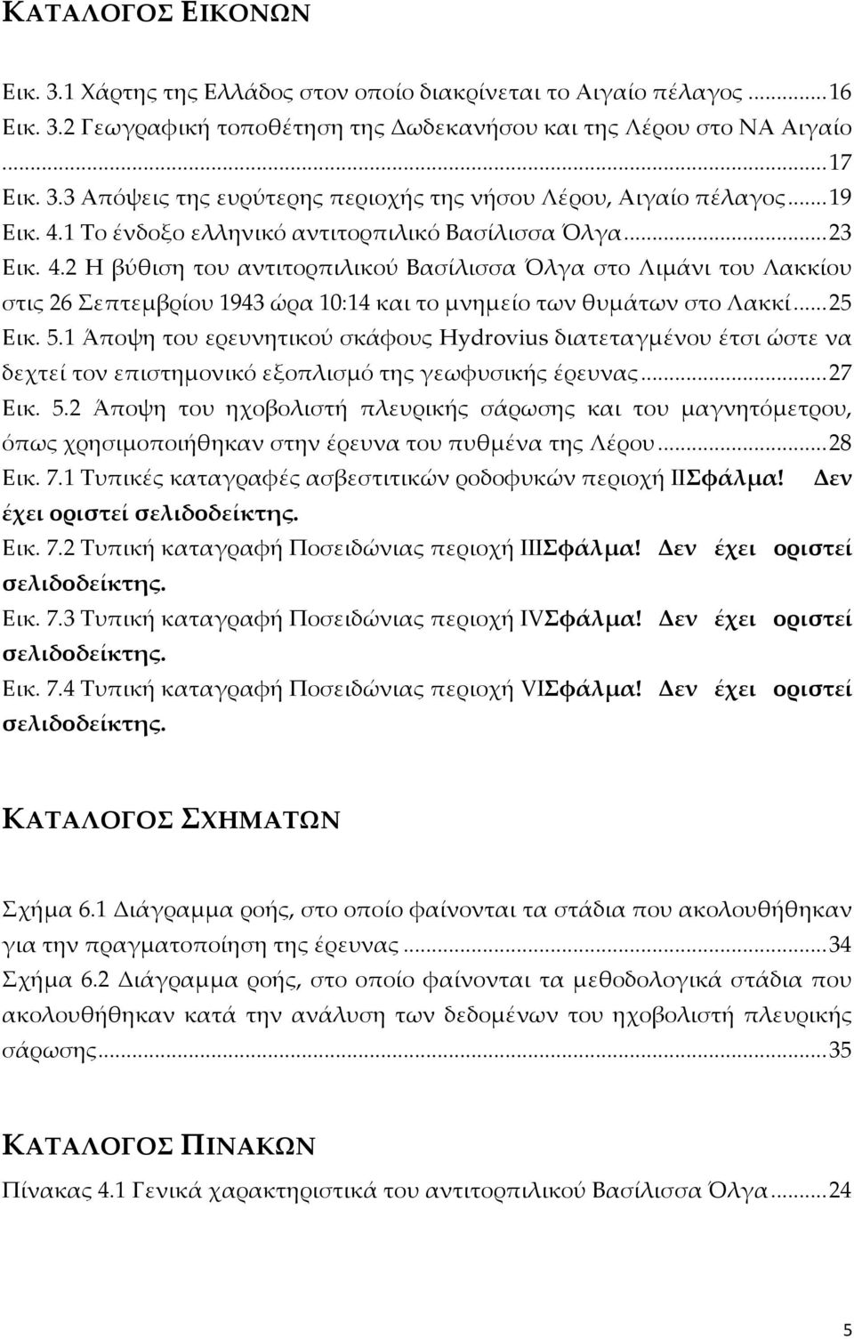 .. 25 Εικ. 5.1 Άποψη του ερευνητικού σκάφους Hydrovius διατεταγμένου έτσι ώστε να δεχτεί τον επιστημονικό εξοπλισμό της γεωφυσικής έρευνας... 27 Εικ. 5.2 Άποψη του ηχοβολιστή πλευρικής σάρωσης και του μαγνητόμετρου, όπως χρησιμοποιήθηκαν στην έρευνα του πυθμένα της Λέρου.