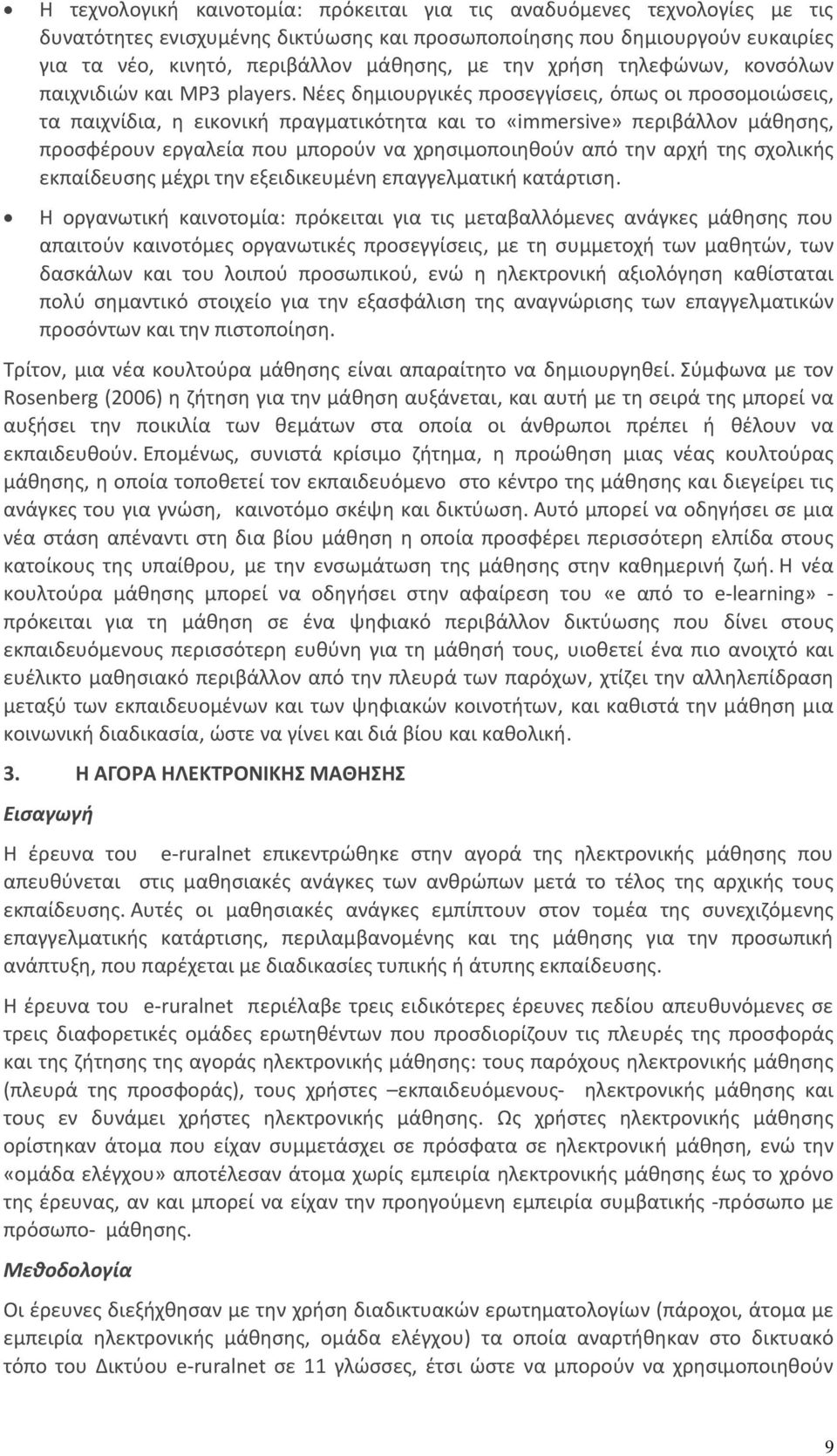 Νέες δημιουργικές προσεγγίσεις, όπως οι προσομοιώσεις, τα παιχνίδια, η εικονική πραγματικότητα και το «immersive» περιβάλλον μάθησης, προσφέρουν εργαλεία που μπορούν να χρησιμοποιηθούν από την αρχή