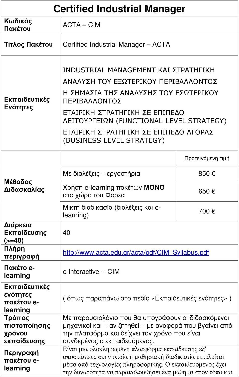 Πακέτο e ενότητες πακέτου e Τρόπος χρόνου εκπαίδευσης Περιγραφή πακέτου e Με διαλέξεις εργαστήρια 850 Χρήση e πακέτων ΜΟΝΟ στο χώρο του Φορέα Μικτή διαδικασία (διαλέξεις και e 650 700 http://www.acta.