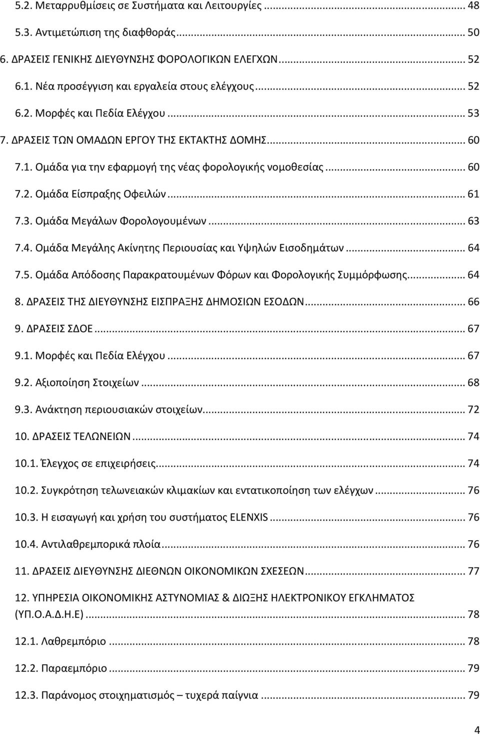 Ομάδα Μεγάλης Ακίνητης Περιουσίας και Υψηλών Εισοδημάτων...64 7.5. Ομάδα Απόδοσης Παρακρατουμένων Φόρων και Φορολογικής Συμμόρφωσης...64 8. ΔΡΑΣΕΙΣ ΤΗΣ ΔΙΕΥΘΥΝΣΗΣ ΕΙΣΠΡΑΞΗΣ ΔΗΜΟΣΙΩΝ ΕΣΟΔΩΝ...66 9.