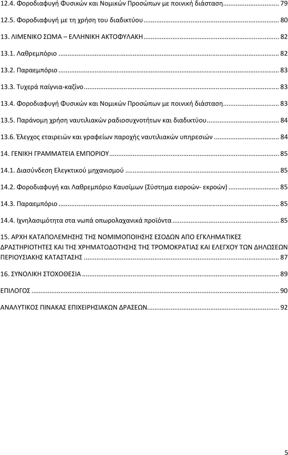 Έλεγχος εταιρειών και γραφείων παροχής ναυτιλιακών υπηρεσιών...84 14. ΓΕΝΙΚΗ ΓΡΑΜΜΑΤΕΙΑ ΕΜΠΟΡΙΟΥ...85 14.1. Διασύνδεση Ελεγκτικού μηχανισμού...85 14.2.