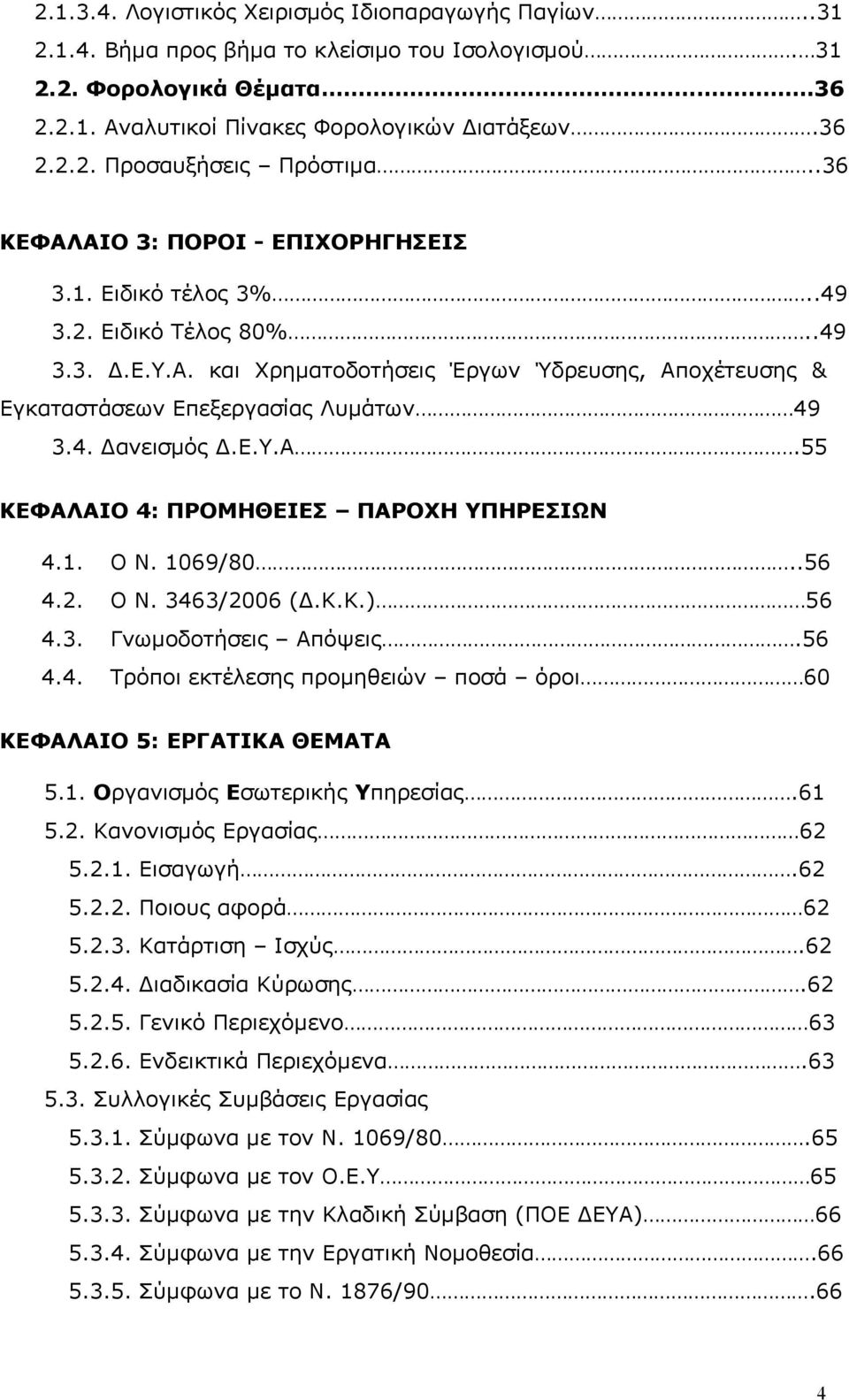 Ε.Υ.Α.55 ΚΕΦΑΛΑΙΟ 4: ΠΡΟΜΗΘΕΙΕΣ ΠΑΡΟΧΗ ΥΠΗΡΕΣΙΩΝ 4.1. Ο Ν. 1069/80..56 4.2. Ο Ν. 3463/2006 (Δ.Κ.Κ.) 56 4.3. Γνωμοδοτήσεις Απόψεις.56 4.4. Τρόποι εκτέλεσης προμηθειών ποσά όροι 60 ΚΕΦΑΛΑΙΟ 5: ΕΡΓΑΤΙΚΑ ΘΕΜΑΤΑ 5.