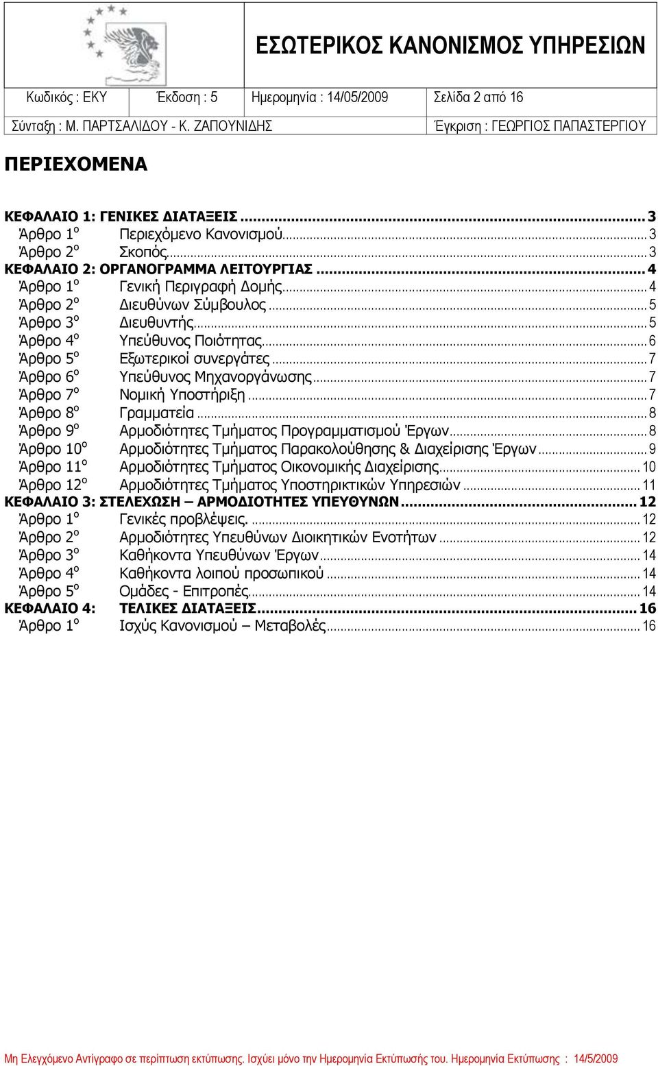 .. 6 Άρθρο 5 ο Εξωτερικοί συνεργάτες... 7 Άρθρο 6 ο Υπεύθυνος Μηχανοργάνωσης... 7 Άρθρο 7 ο Νομική Υποστήριξη... 7 Άρθρο 8 ο Γραμματεία... 8 Άρθρο 9 ο Αρμοδιότητες Τμήματος Προγραμματισμού Έργων.