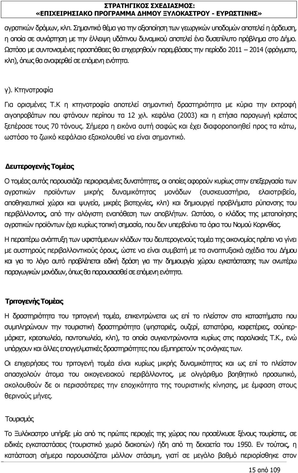 Θ ε θηελνηξνθία απνηειεί ζεκαληηθή δξαζηεξηφηεηα κε θχξηα ηελ εθηξνθή αηγνπξνβάησλ πνπ θηάλνπλ πεξίπνπ ηα 12 ρηι. θεθάιηα (2003) θαη ε εηήζηα παξαγσγή θξέαηνο μεπέξαζε ηνπο 70 ηφλνπο.