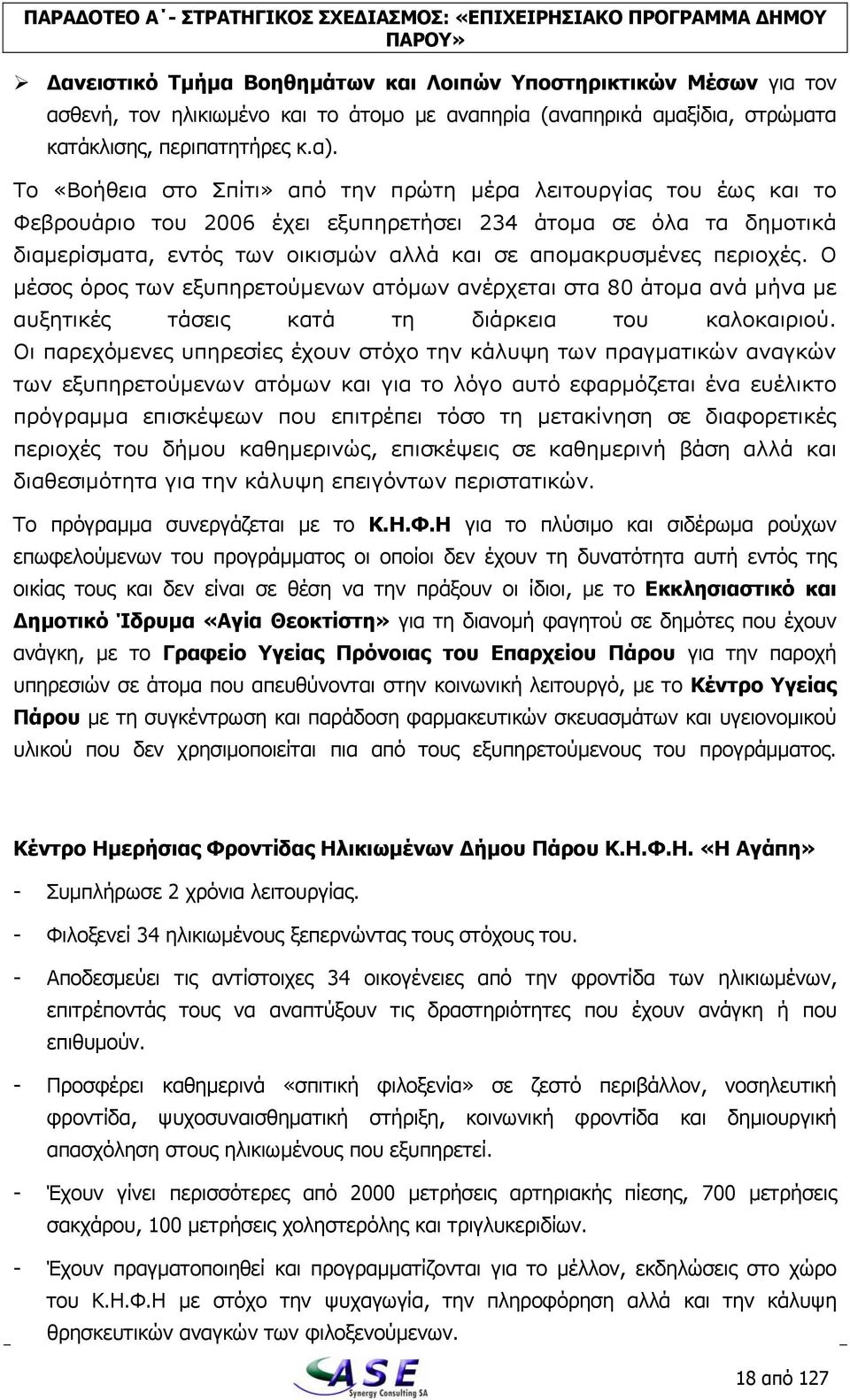 Το «Βοήθεια στο Σπίτι» από την πρώτη μέρα λειτουργίας του έως και το Φεβρουάριο του 2006 έχει εξυπηρετήσει 234 άτομα σε όλα τα δημοτικά διαμερίσματα, εντός των οικισμών αλλά και σε απομακρυσμένες