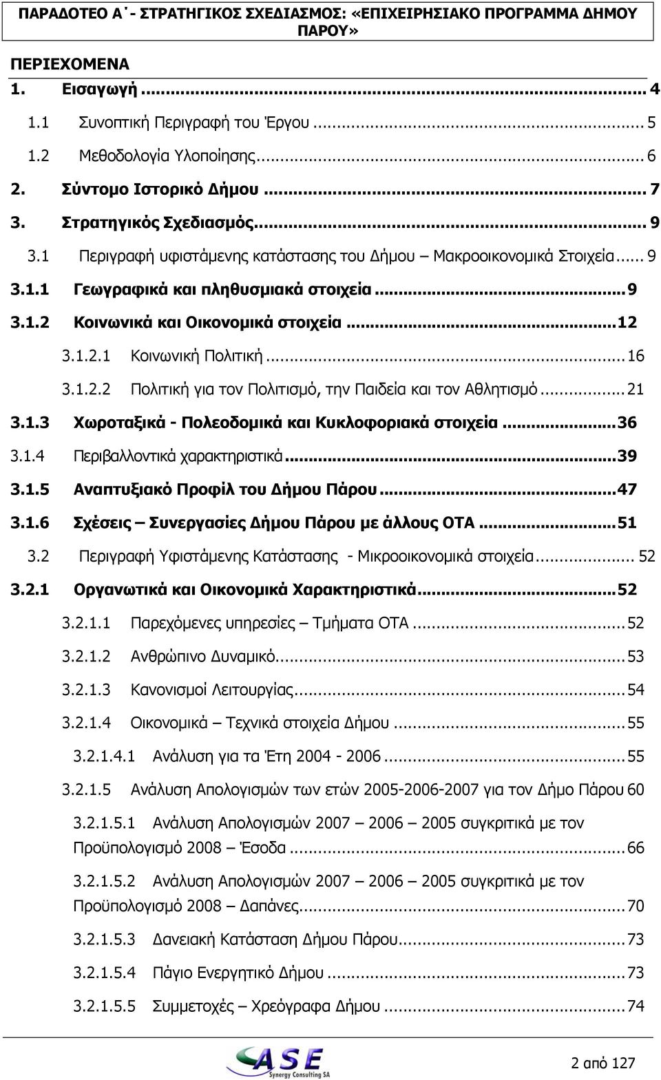 1.2.2 Πολιτική για τον Πολιτισμό, την Παιδεία και τον Αθλητισμό...21 3.1.3 Χωροταξικά - Πολεοδομικά και Κυκλοφοριακά στοιχεία...36 3.1.4 Περιβαλλοντικά χαρακτηριστικά...39 3.1.5 Αναπτυξιακό Προφίλ του Δήμου Πάρου.