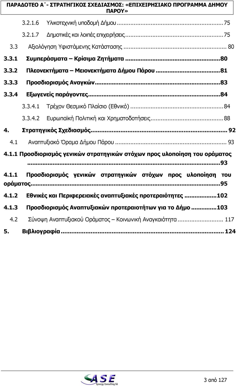 ..88 4. Στρατηγικός Σχεδιασμός... 92 4.1 Αναπτυξιακό Όραμα Δήμου Πάρου... 93 4.1.1 Προσδιορισμός γενικών στρατηγικών στόχων προς υλοποίηση του οράματος...93 4.1.1 Προσδιορισμός γενικών στρατηγικών στόχων προς υλοποίηση του οράματος...95 4.