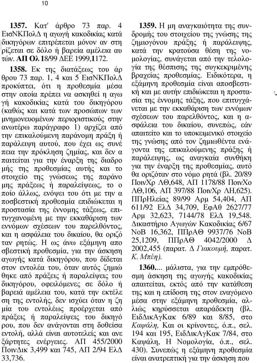 1, 4 και 5 ΕισΝΚΠολ προκύπτει, ότι η προθεσµία µέσα στην οποία πρέπει να ασκηθεί η αγω γή κακοδικίας κατά του δικηγόρου (καθώς και κατά των προσώπων των µνηµονευοµένων περιοριστικούς στην ανωτέρω