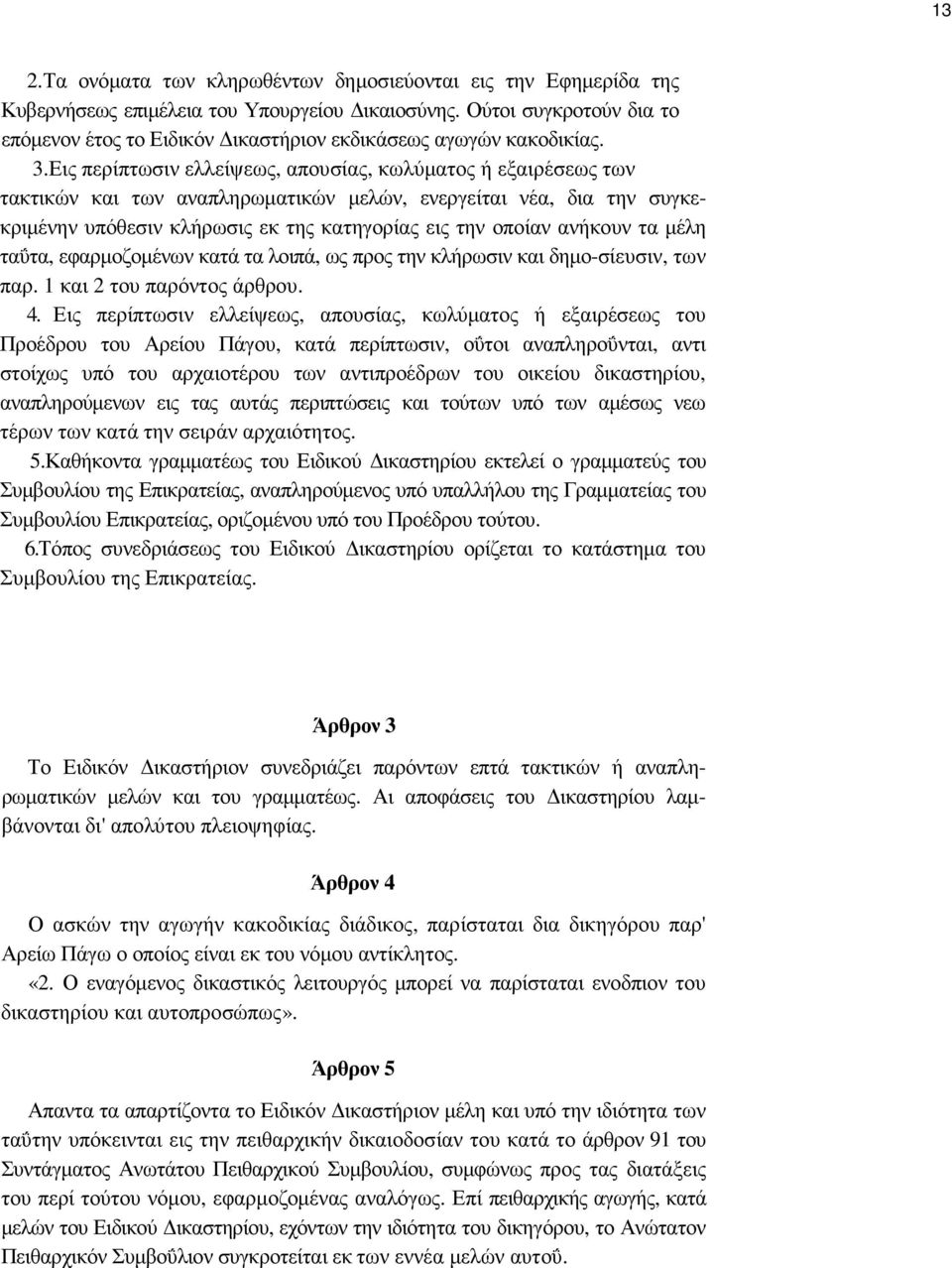 Εις περίπτωσιν ελλείψεως, απουσίας, κωλύµατος ή εξαιρέσεως των τακτικών και των αναπληρωµατικών µελών, ενεργείται νέα, δια την συγκεκριµένην υπόθεσιν κλήρωσις εκ της κατηγορίας εις την οποίαν ανήκουν