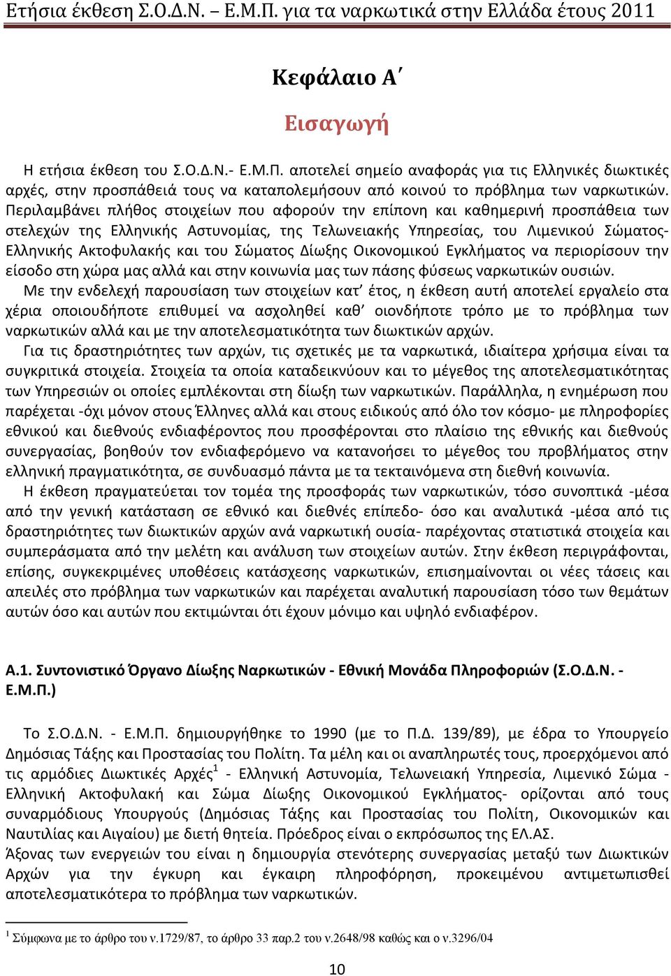 Σώματος Δίωξης Οικονομικού Εγκλήματος να περιορίσουν την είσοδο στη χώρα μας αλλά και στην κοινωνία μας των πάσης φύσεως ναρκωτικών ουσιών.