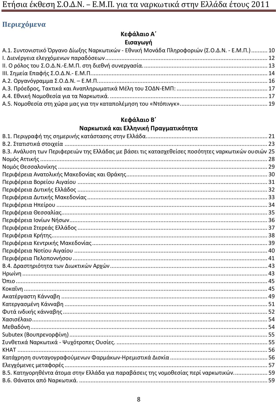 ... 17 Α.5. Νομοθεσία στη χώρα μας για την καταπολέμηση του «Ντόπινγκ»... 19 Κεφάλαιο Β Ναρκωτικά και Ελληνική Πραγματικότητα Β.1. Περιγραφή της σημερινής κατάστασης στην Ελλάδα... 21