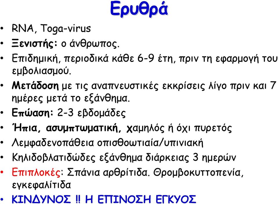 Μετάδοση με τις αναπνευστικές εκκρίσεις λίγο πριν και 7 ημέρες μετά το εξάνθημα.