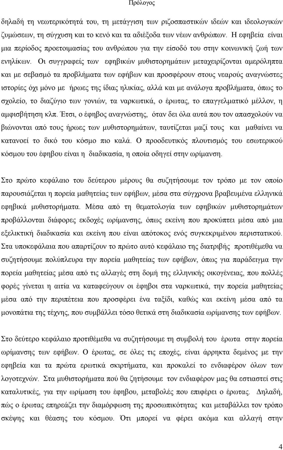 Οι συγγραφείς των εφηβικών μυθιστορημάτων μεταχειρίζονται αμερόληπτα και με σεβασμό τα προβλήματα των εφήβων και προσφέρουν στους νεαρούς αναγνώστες ιστορίες όχι μόνο με ήρωες της ίδιας ηλικίας, αλλά