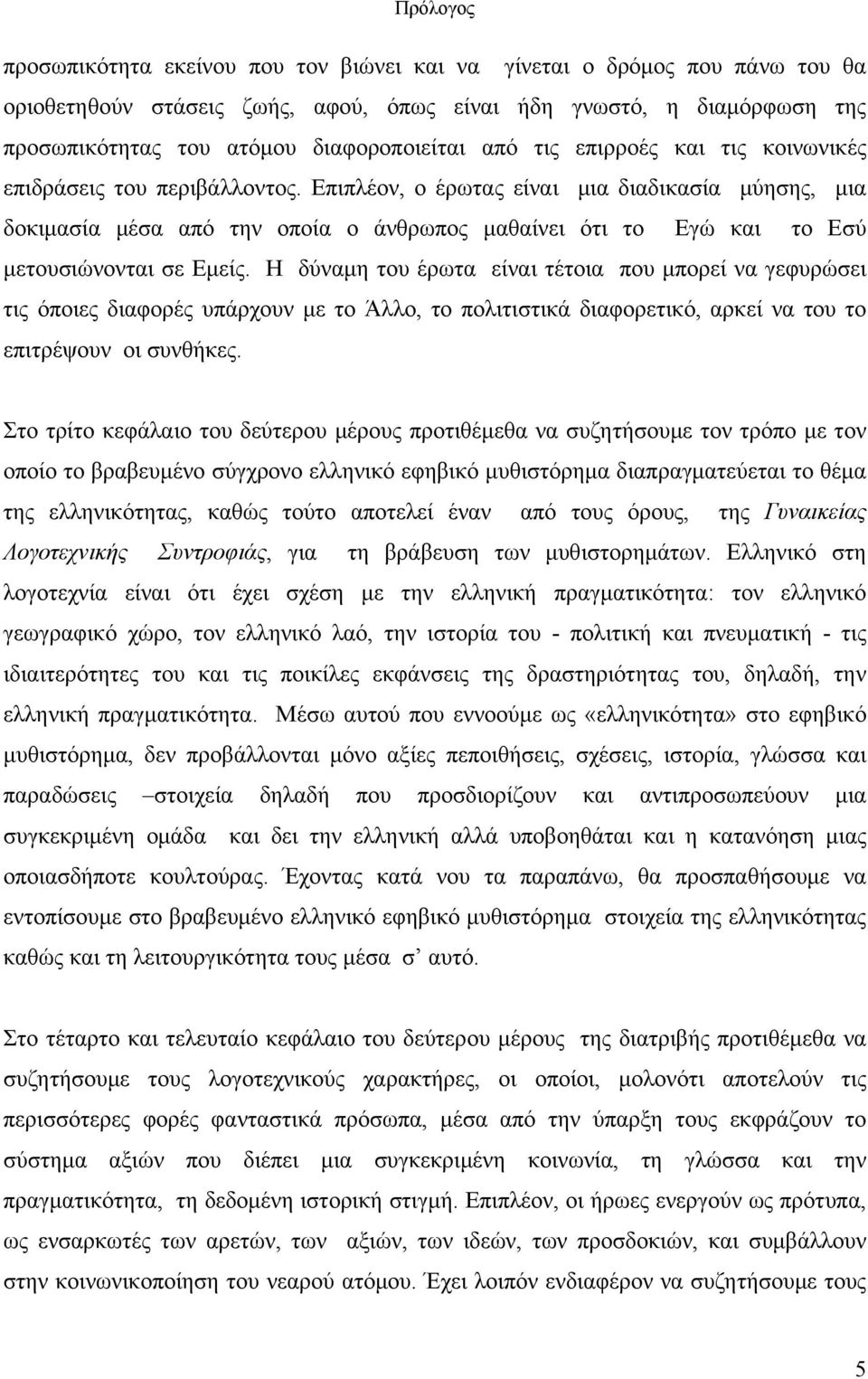 Επιπλέον, ο έρωτας είναι μια διαδικασία μύησης, μια δοκιμασία μέσα από την οποία ο άνθρωπος μαθαίνει ότι το Εγώ και το Εσύ μετουσιώνονται σε Εμείς.