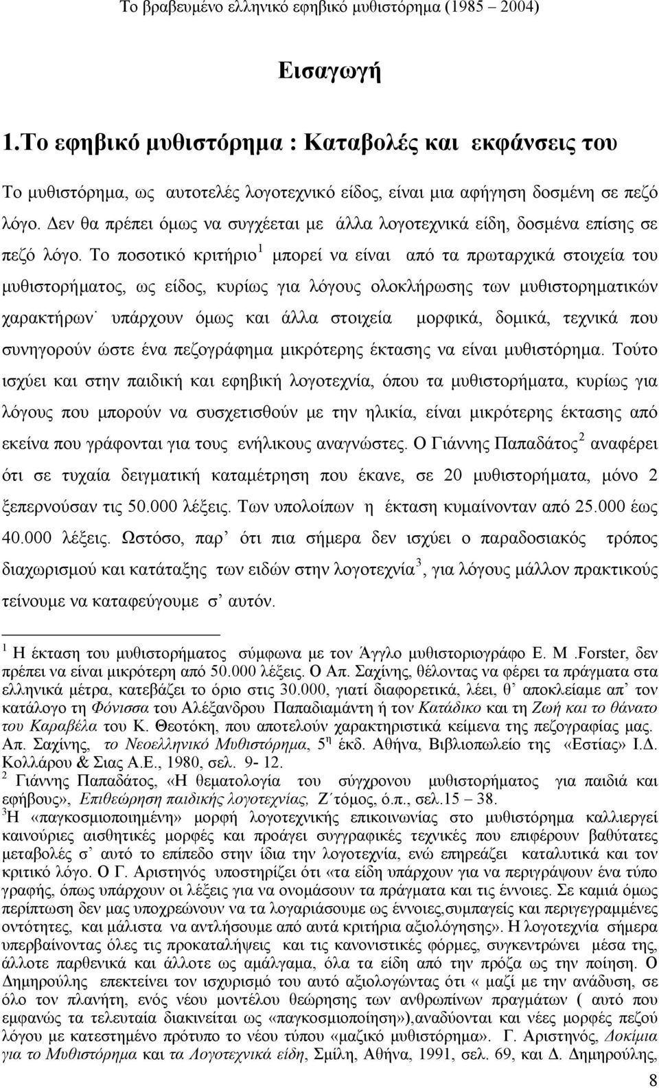 Δεν θα πρέπει όμως να συγχέεται με άλλα λογοτεχνικά είδη, δοσμένα επίσης σε πεζό λόγο.